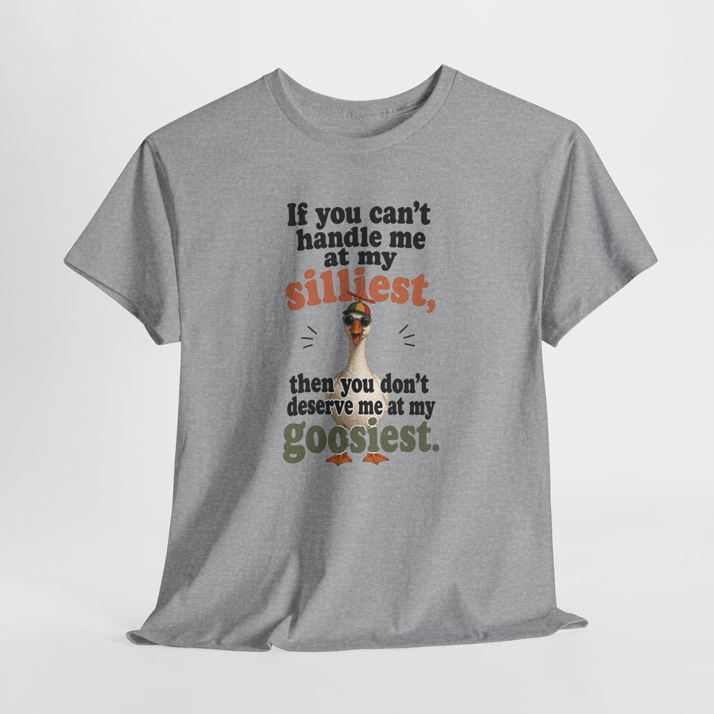 Goose T-Shirt — "If You Can't Handle Me at My Silliest..." Funny Goose Tee
