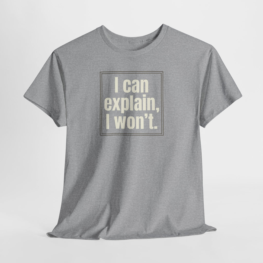I Can Explain, I Won't Tee — Funny Statement Graphic T‑Shirt