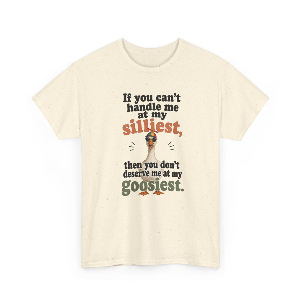 Goose T-Shirt — "If You Can't Handle Me at My Silliest..." Funny Goose Tee