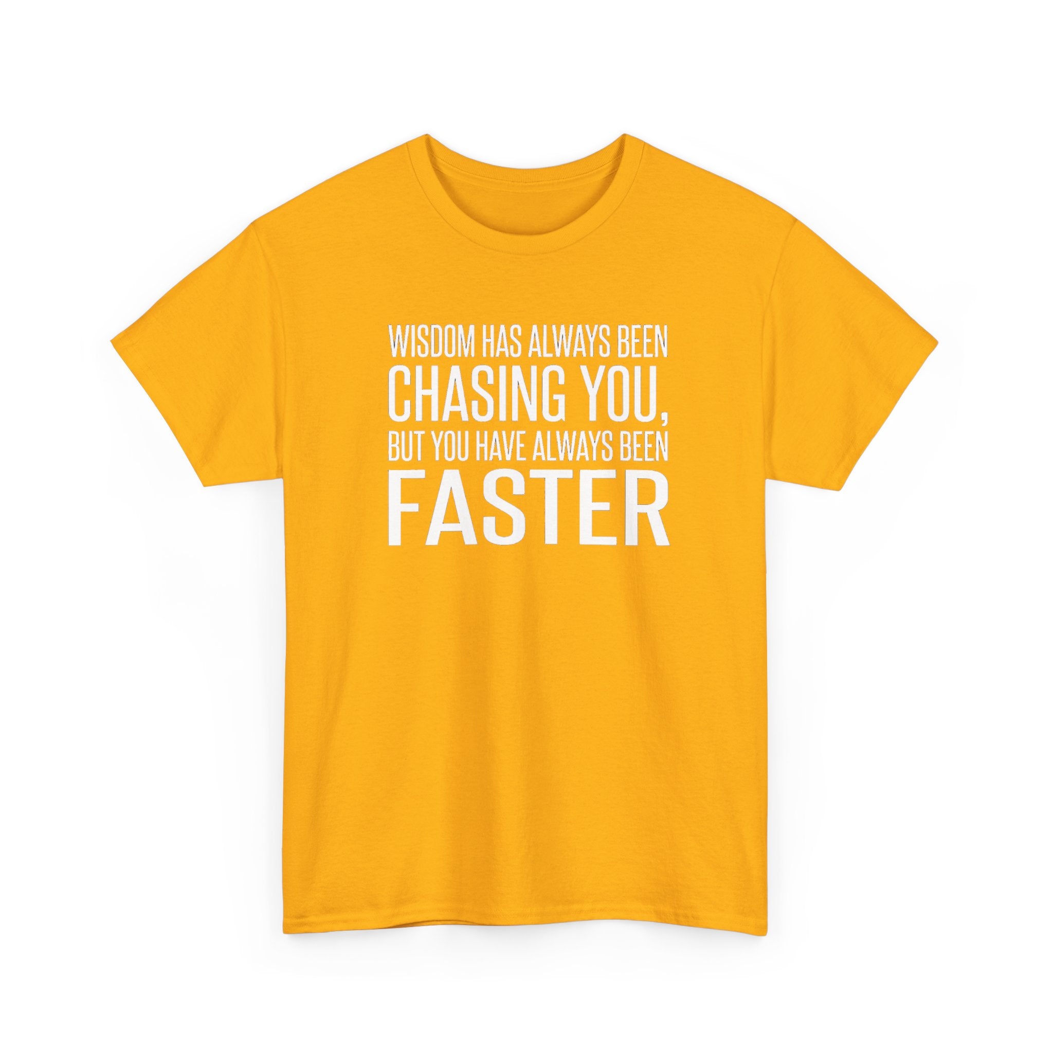 Funny Quote T-Shirt — "Wisdom Has Always Been Chasing You, But You Have Always Been Faster"
