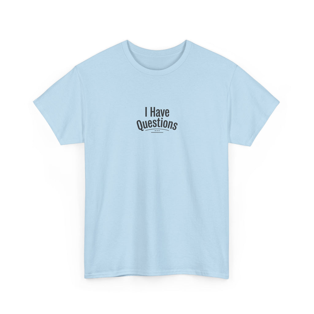 T-Shirt — Minimal “I Have Questions” Graphic Tee, Humorous Casual Shirt for Everyday Wear