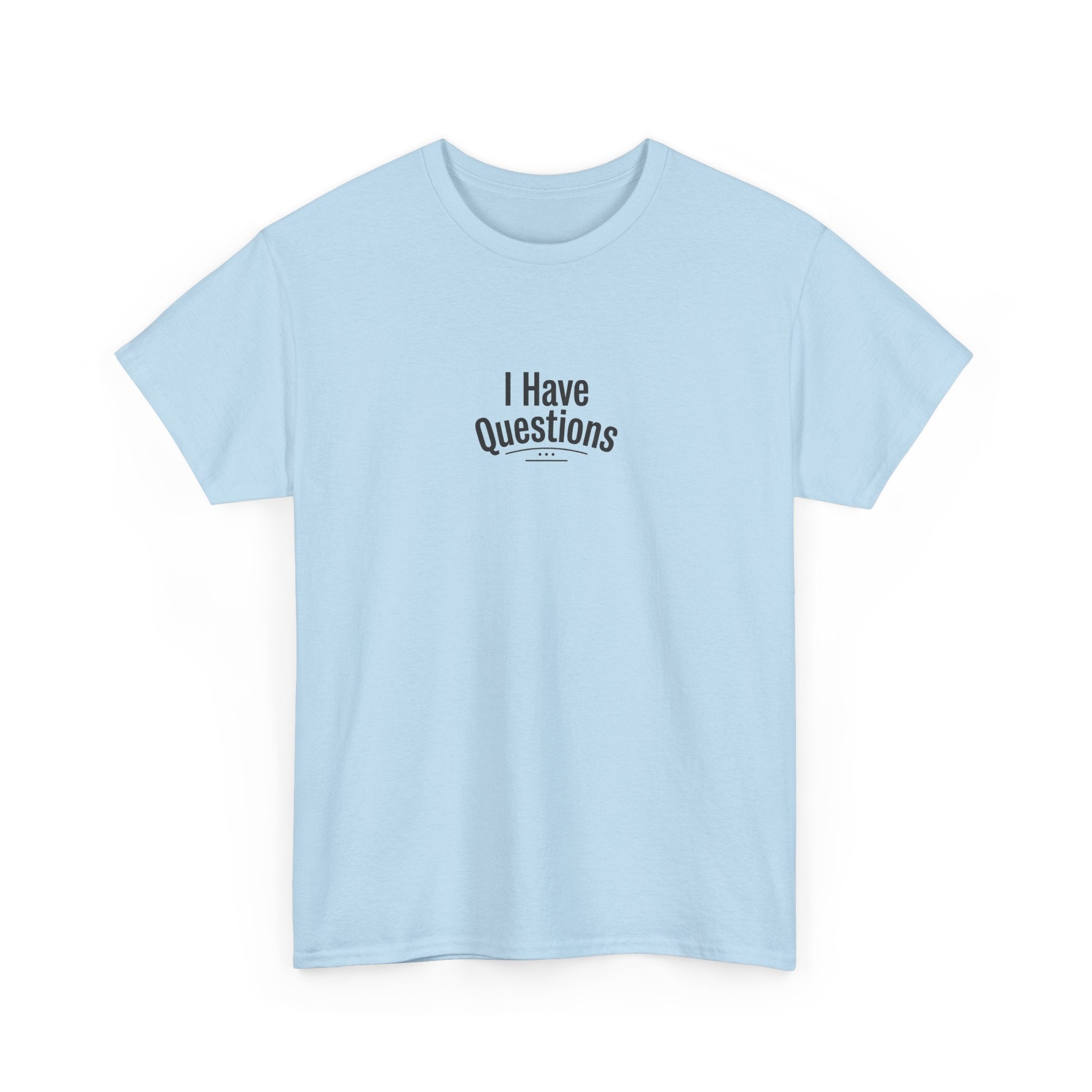 T-Shirt — Minimal “I Have Questions” Graphic Tee, Humorous Casual Shirt for Everyday Wear