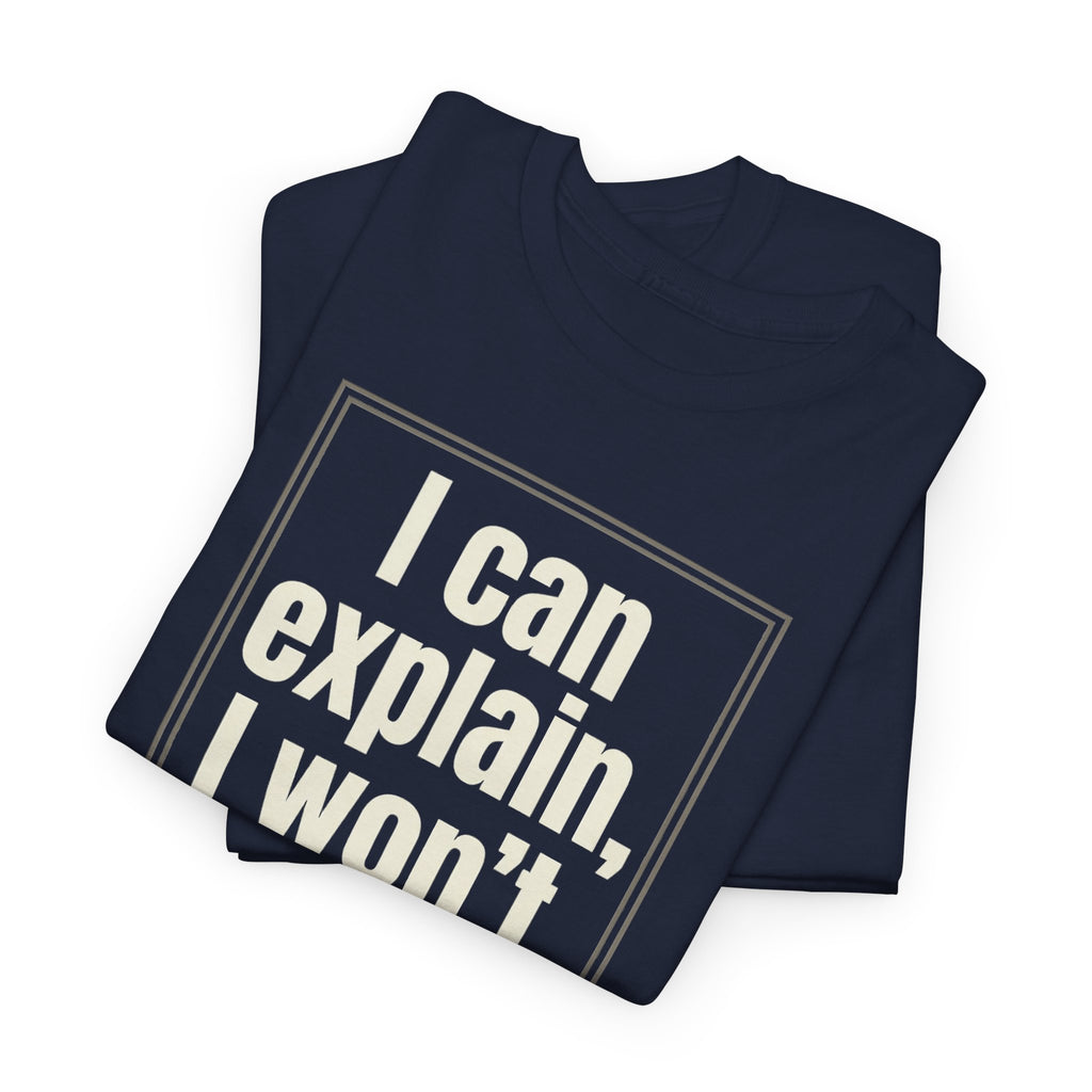 I Can Explain, I Won't Tee — Funny Statement Graphic T‑Shirt
