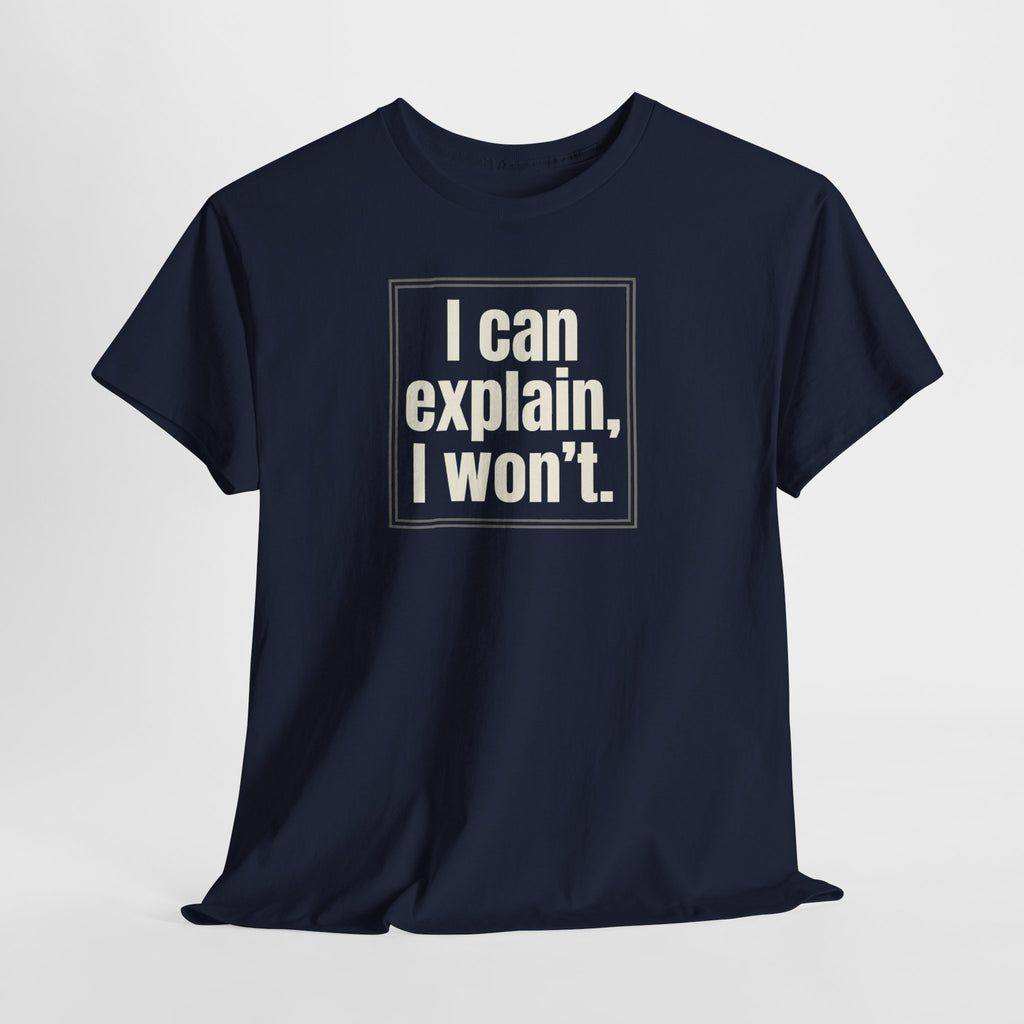 I Can Explain, I Won't Tee — Funny Statement Graphic T‑Shirt