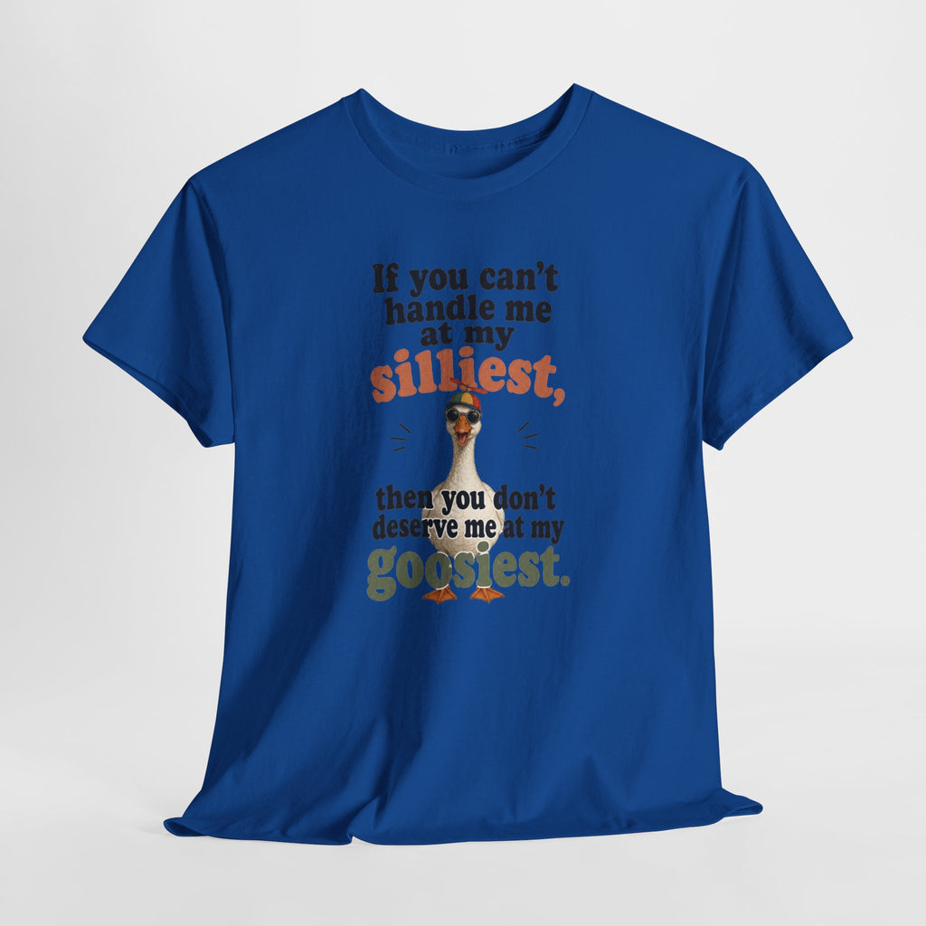 Goose T-Shirt — "If You Can't Handle Me at My Silliest..." Funny Goose Tee