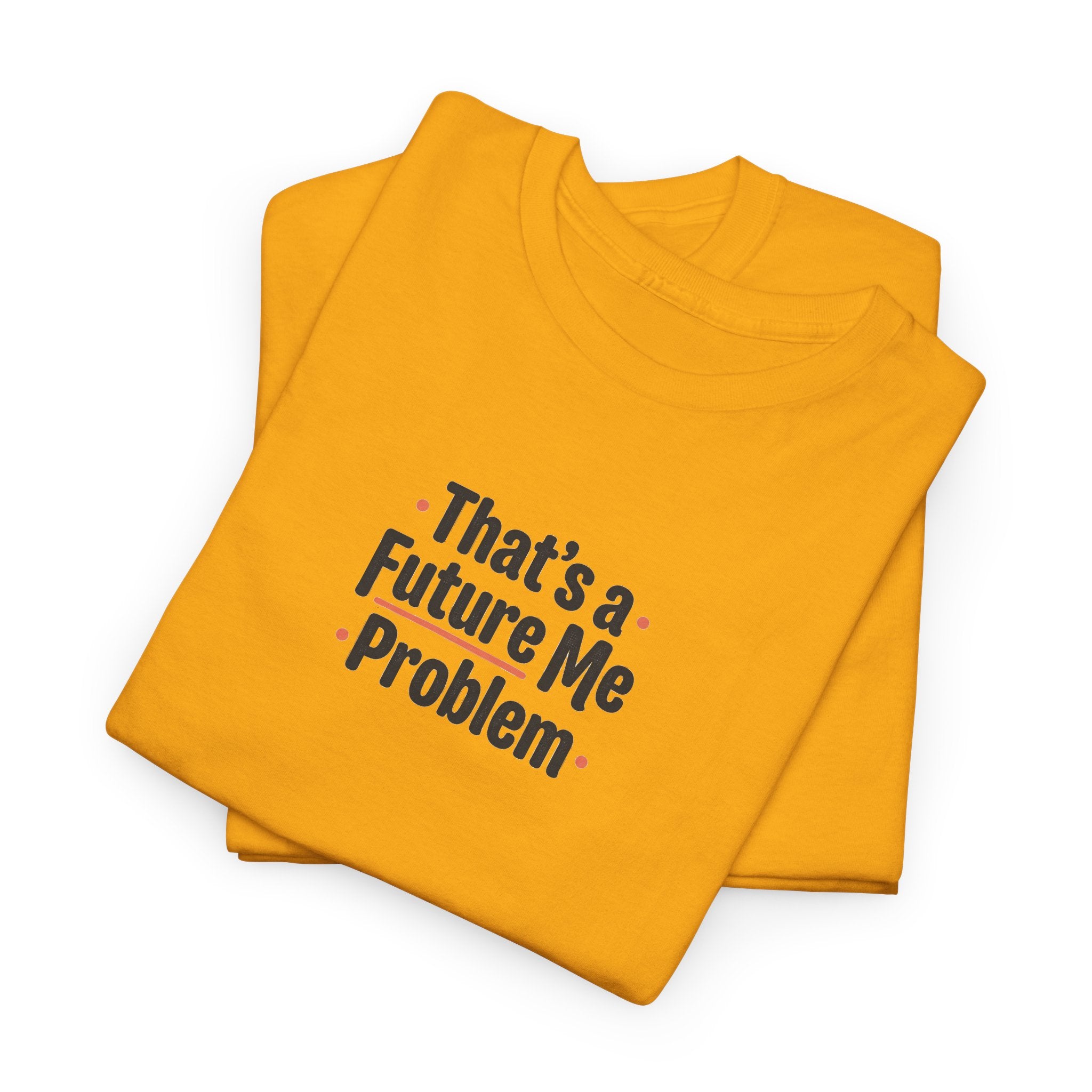 That’s a Future Me Problem Tee — Funny Motivational Graphic T-Shirt