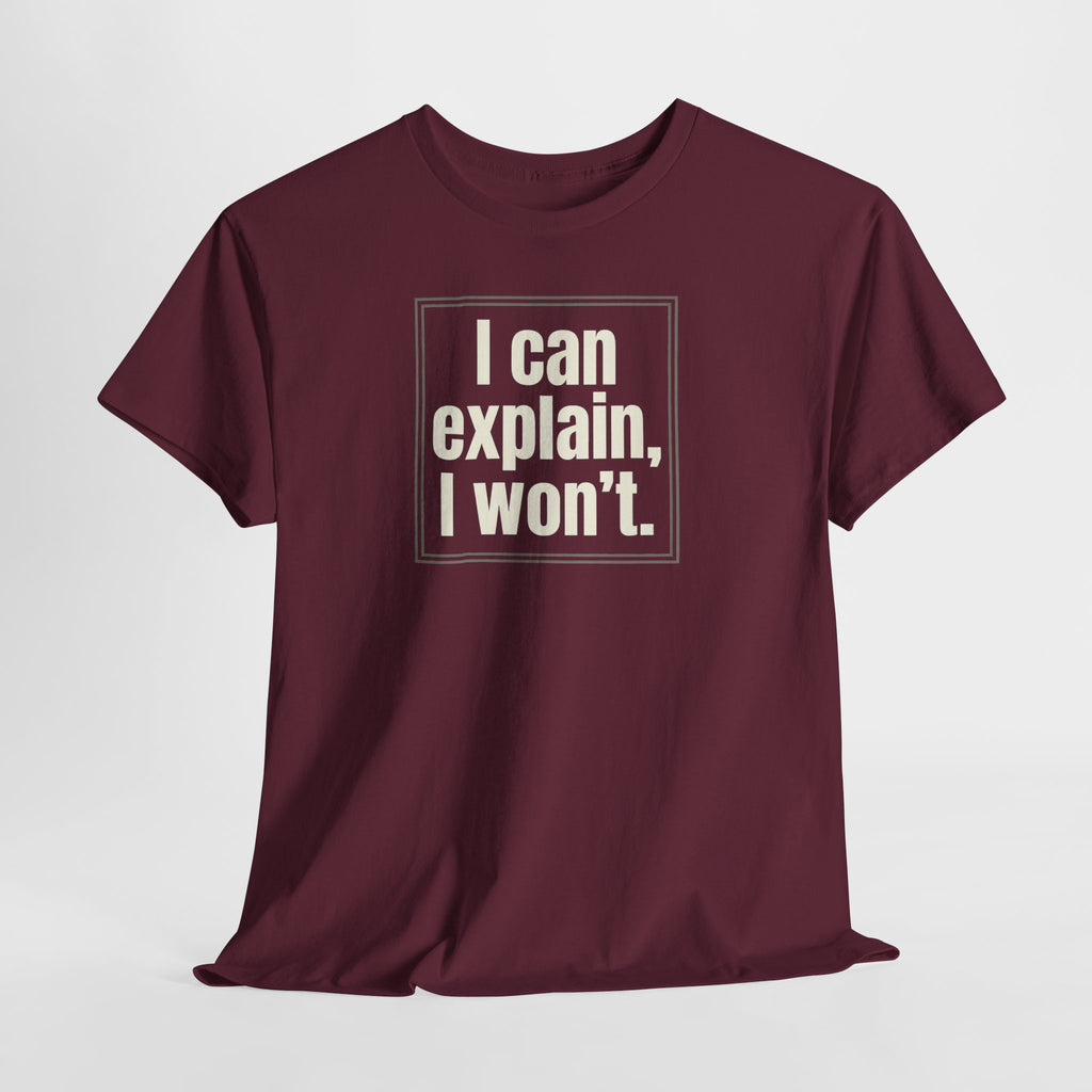 I Can Explain, I Won't Tee — Funny Statement Graphic T‑Shirt