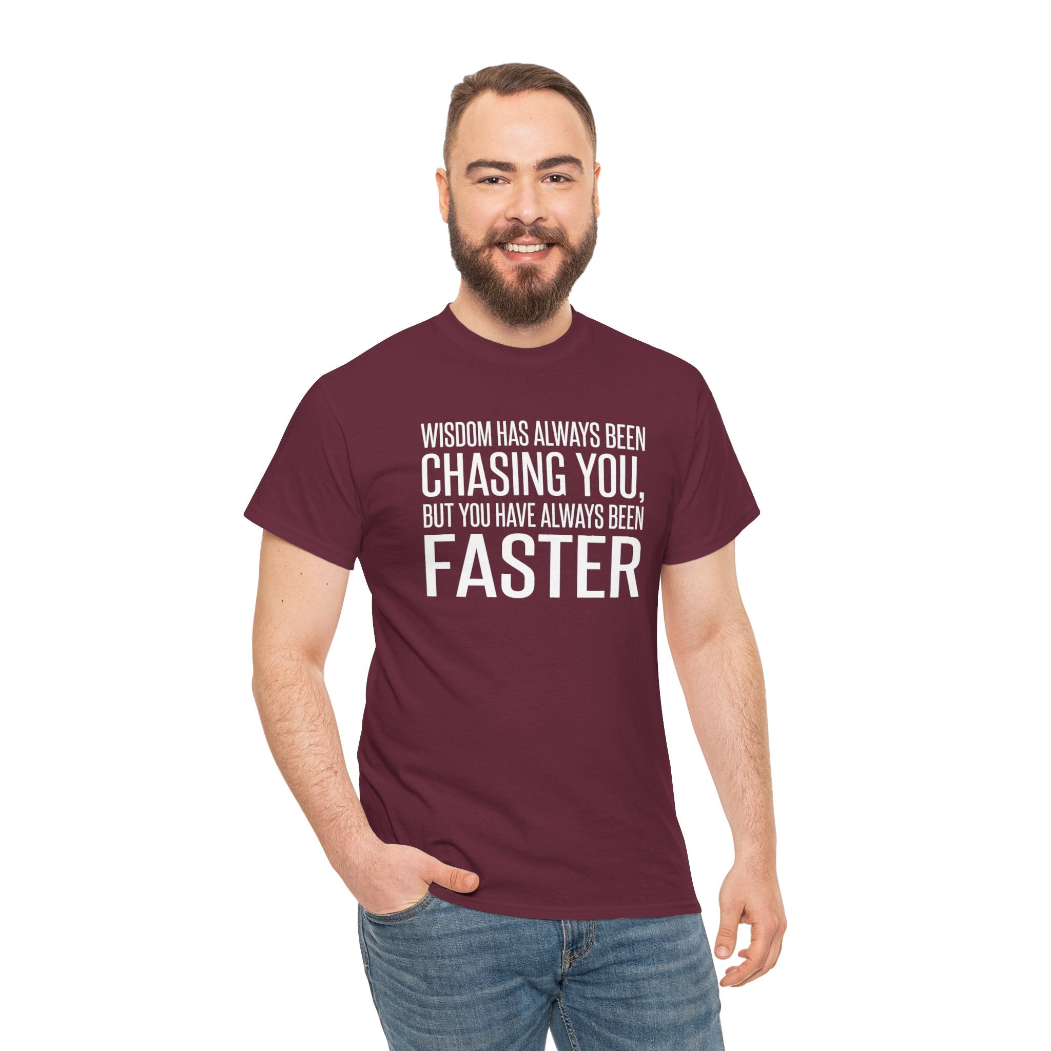 Funny Quote T-Shirt — "Wisdom Has Always Been Chasing You, But You Have Always Been Faster"