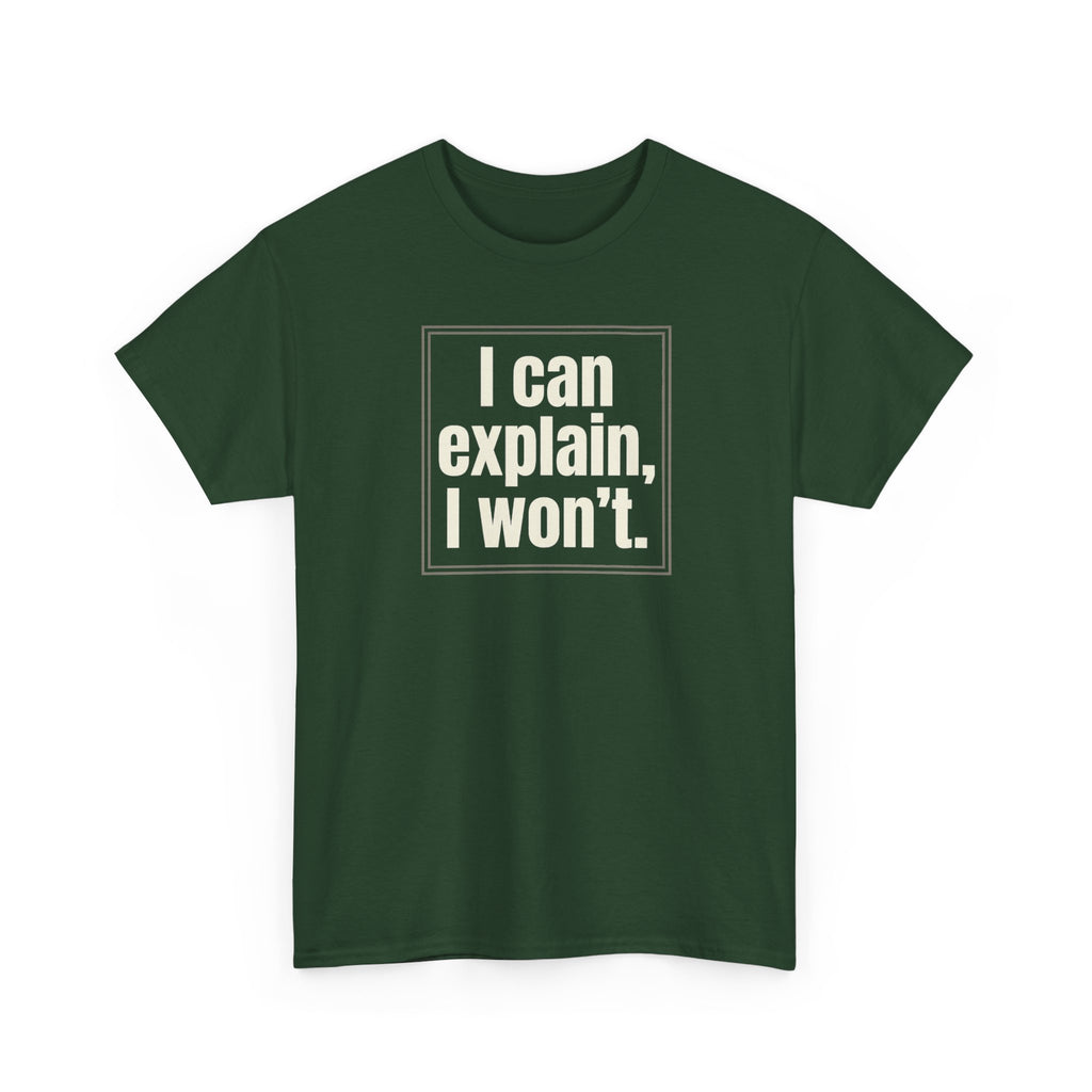 I Can Explain, I Won't Tee — Funny Statement Graphic T‑Shirt