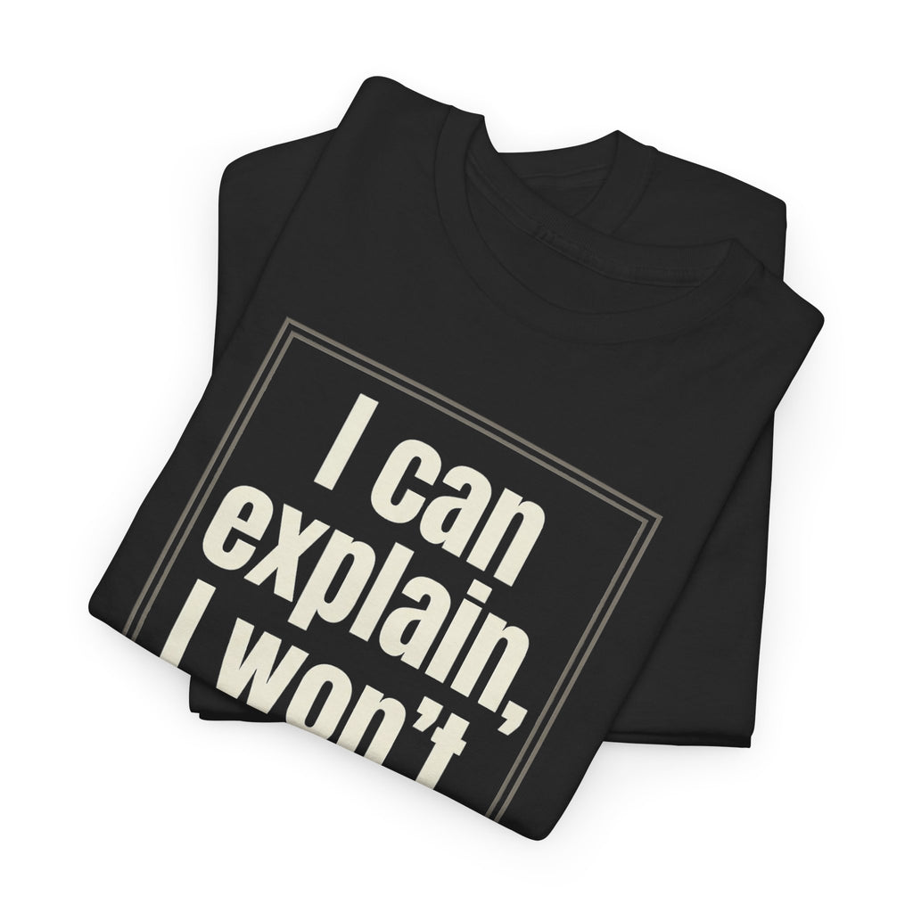 I Can Explain, I Won't Tee — Funny Statement Graphic T‑Shirt