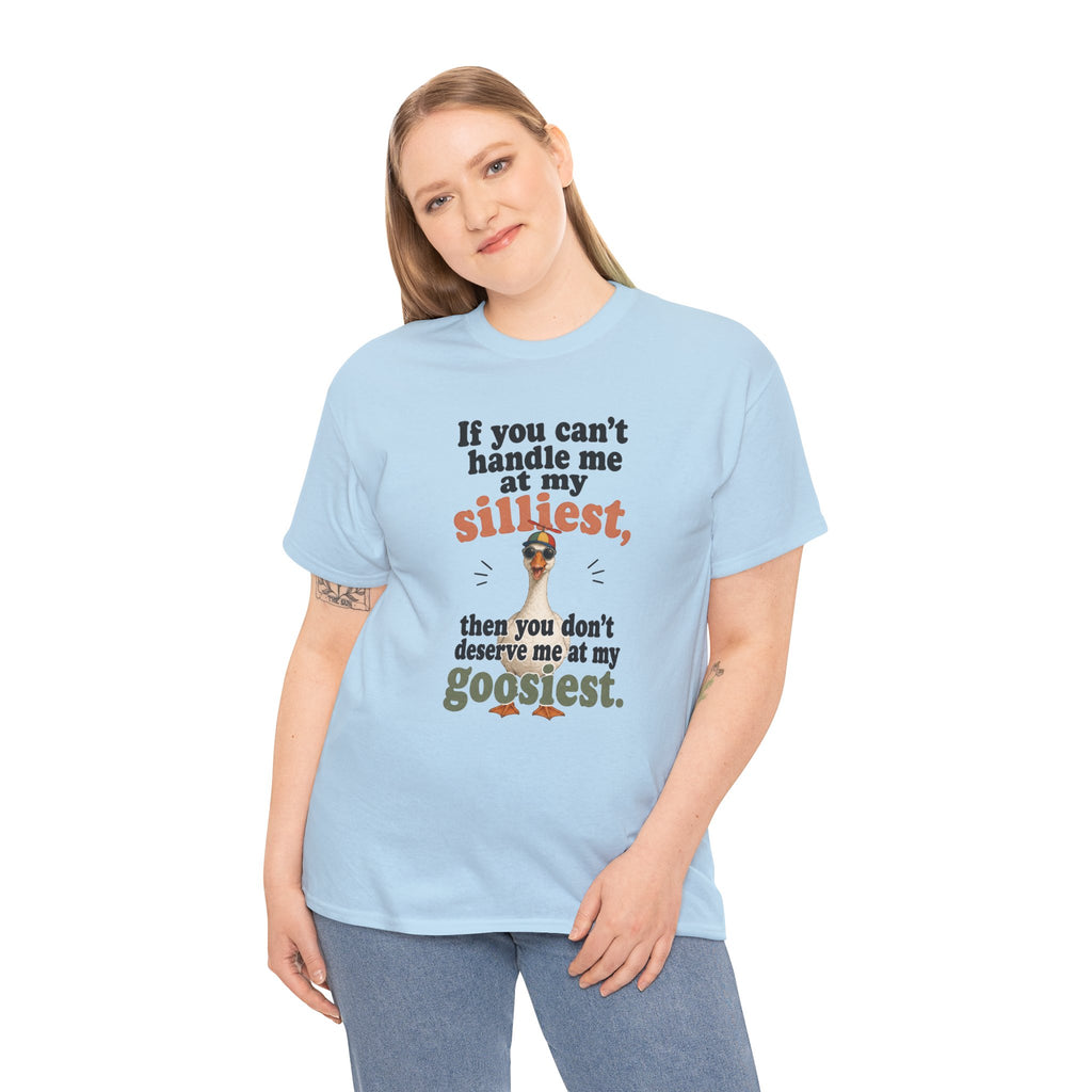 Goose T-Shirt — "If You Can't Handle Me at My Silliest..." Funny Goose Tee