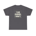 I Can Explain, I Won't Tee — Funny Statement Graphic T‑Shirt
