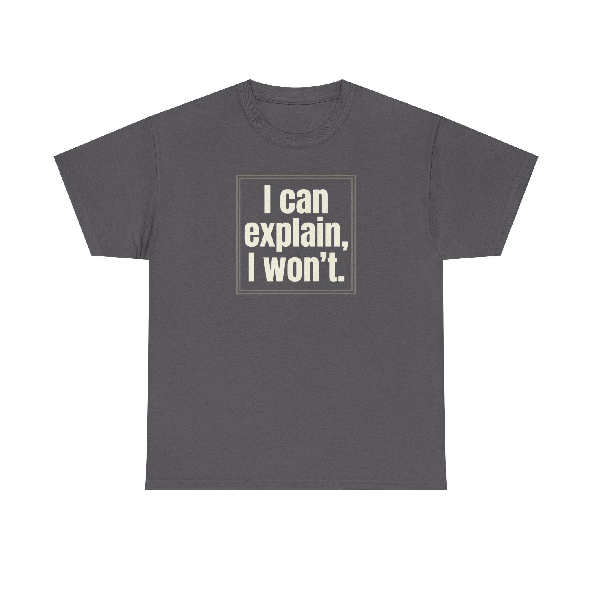 I Can Explain, I Won't Tee — Funny Statement Graphic T‑Shirt