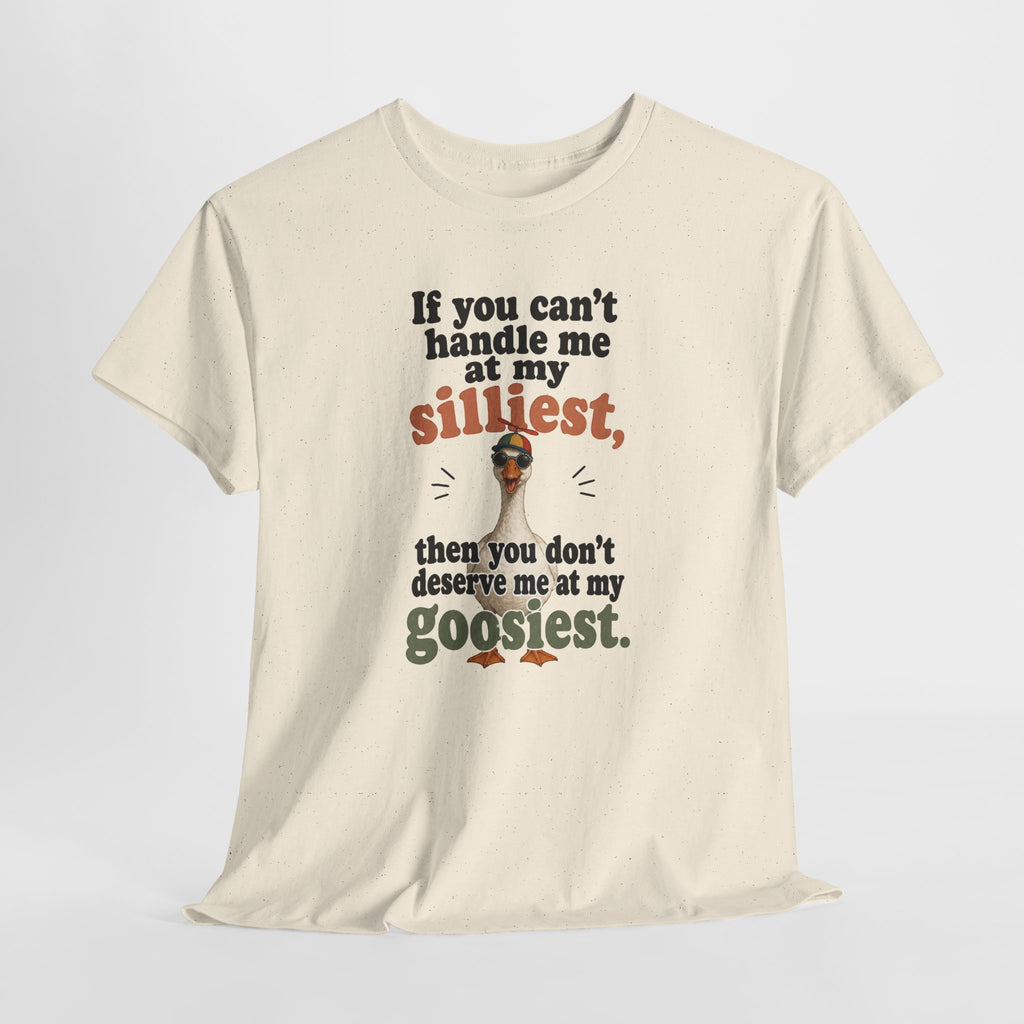 Goose T-Shirt — "If You Can't Handle Me at My Silliest..." Funny Goose Tee