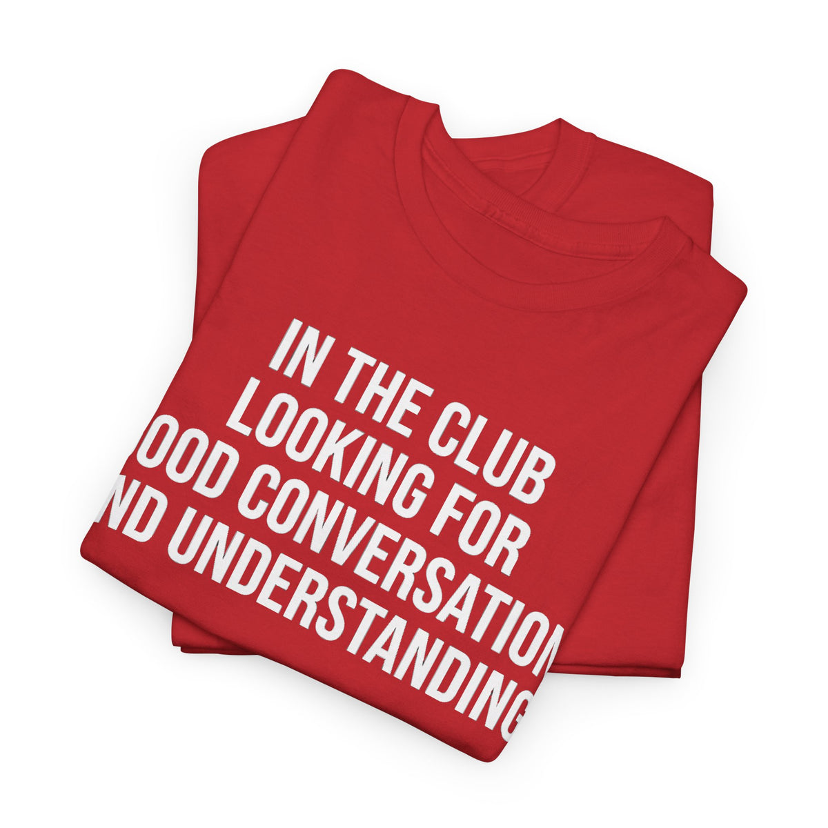 Funny Graphic Tee — “In the Club Looking for Good Conversation and Understanding” Shirt