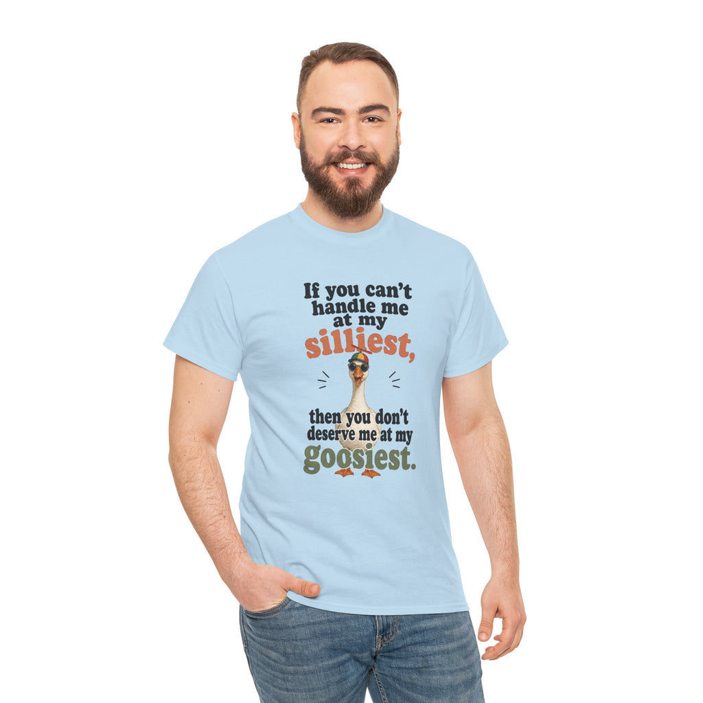 Goose T-Shirt — "If You Can't Handle Me at My Silliest..." Funny Goose Tee