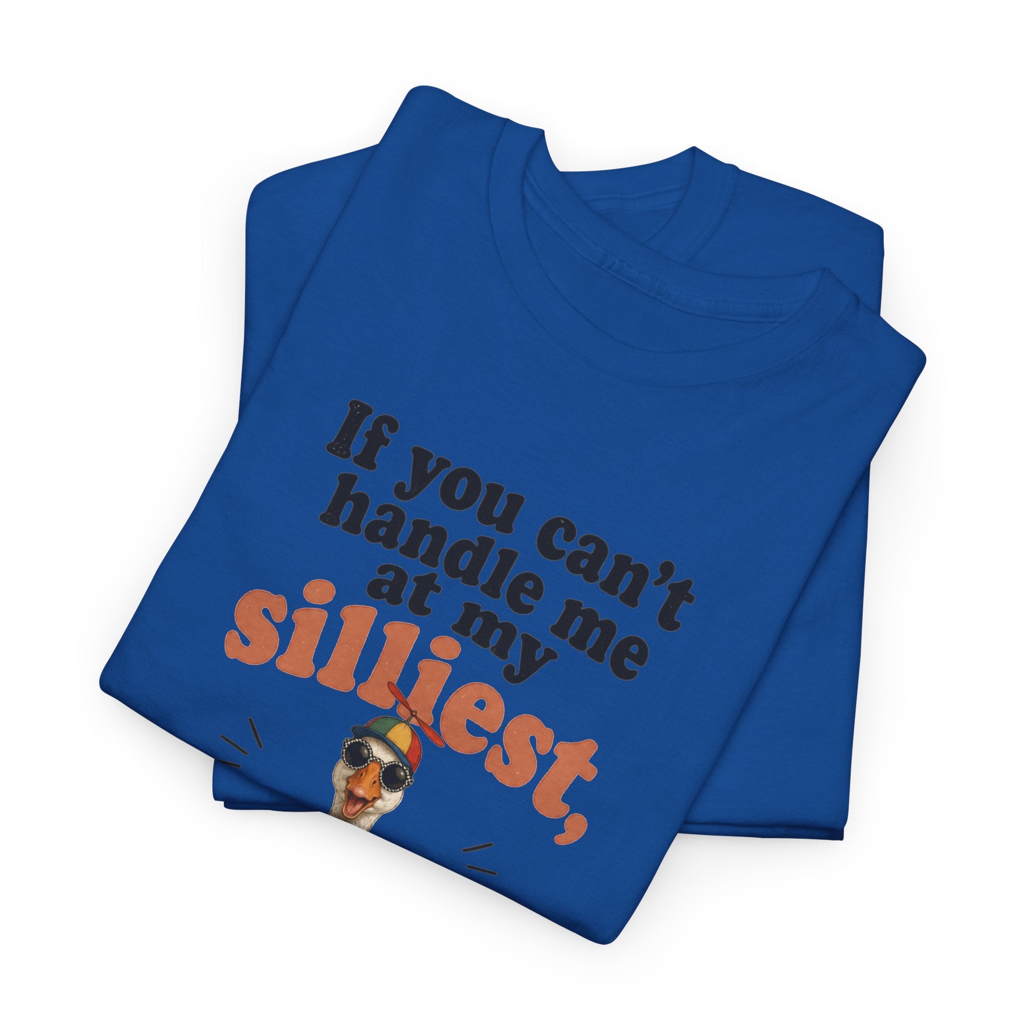 Goose T-Shirt — "If You Can't Handle Me at My Silliest..." Funny Goose Tee