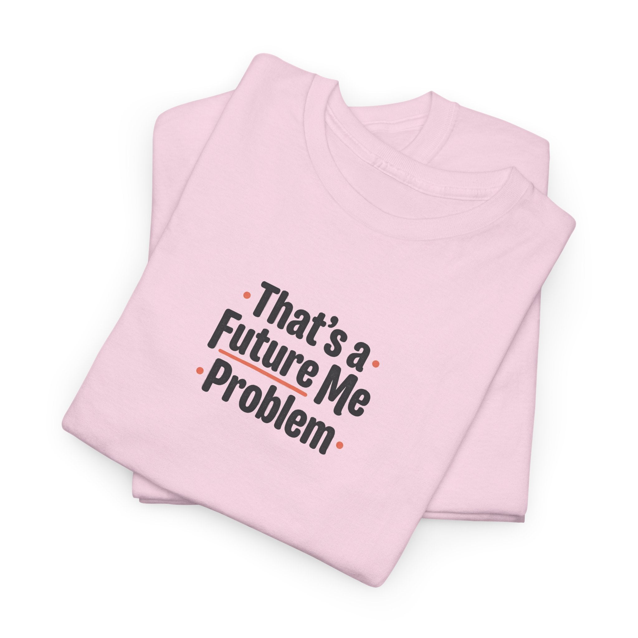 That’s a Future Me Problem Tee — Funny Motivational Graphic T-Shirt