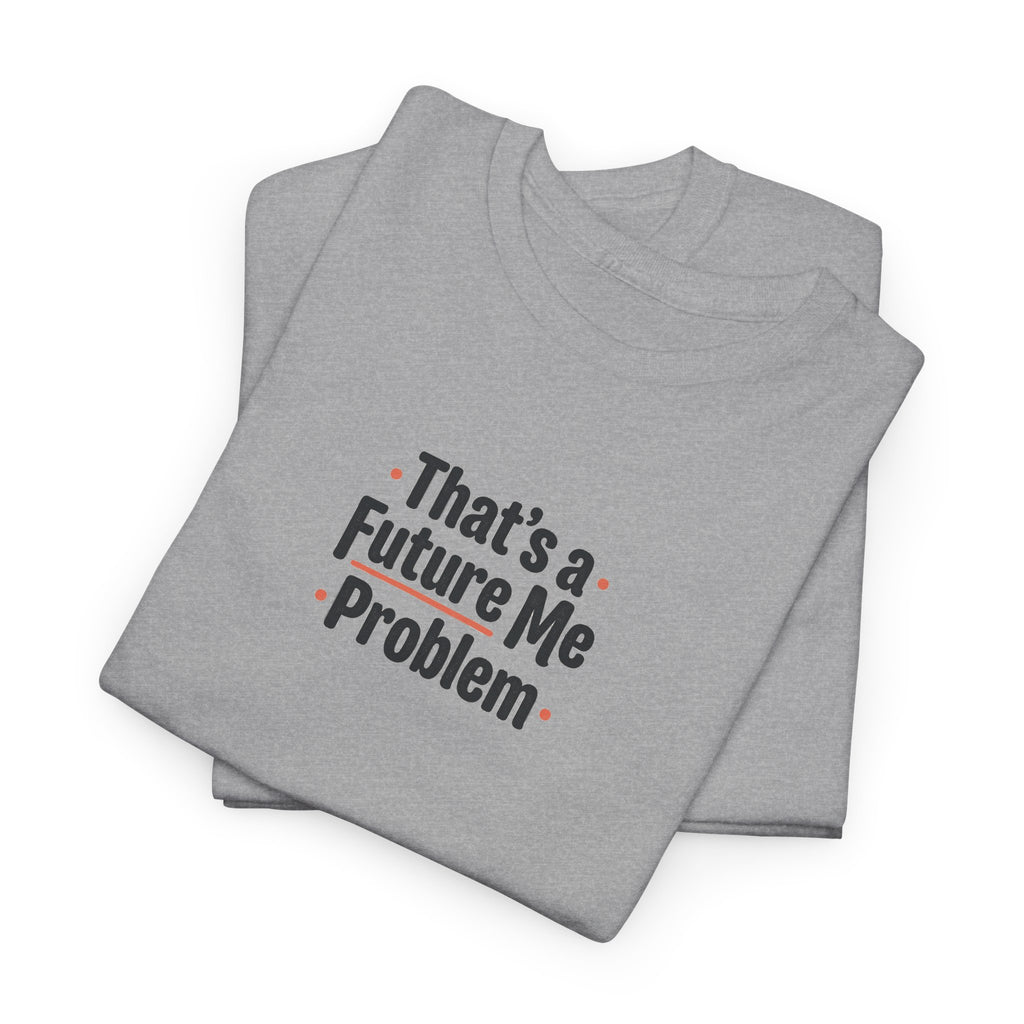 That’s a Future Me Problem Tee — Funny Motivational Graphic T-Shirt