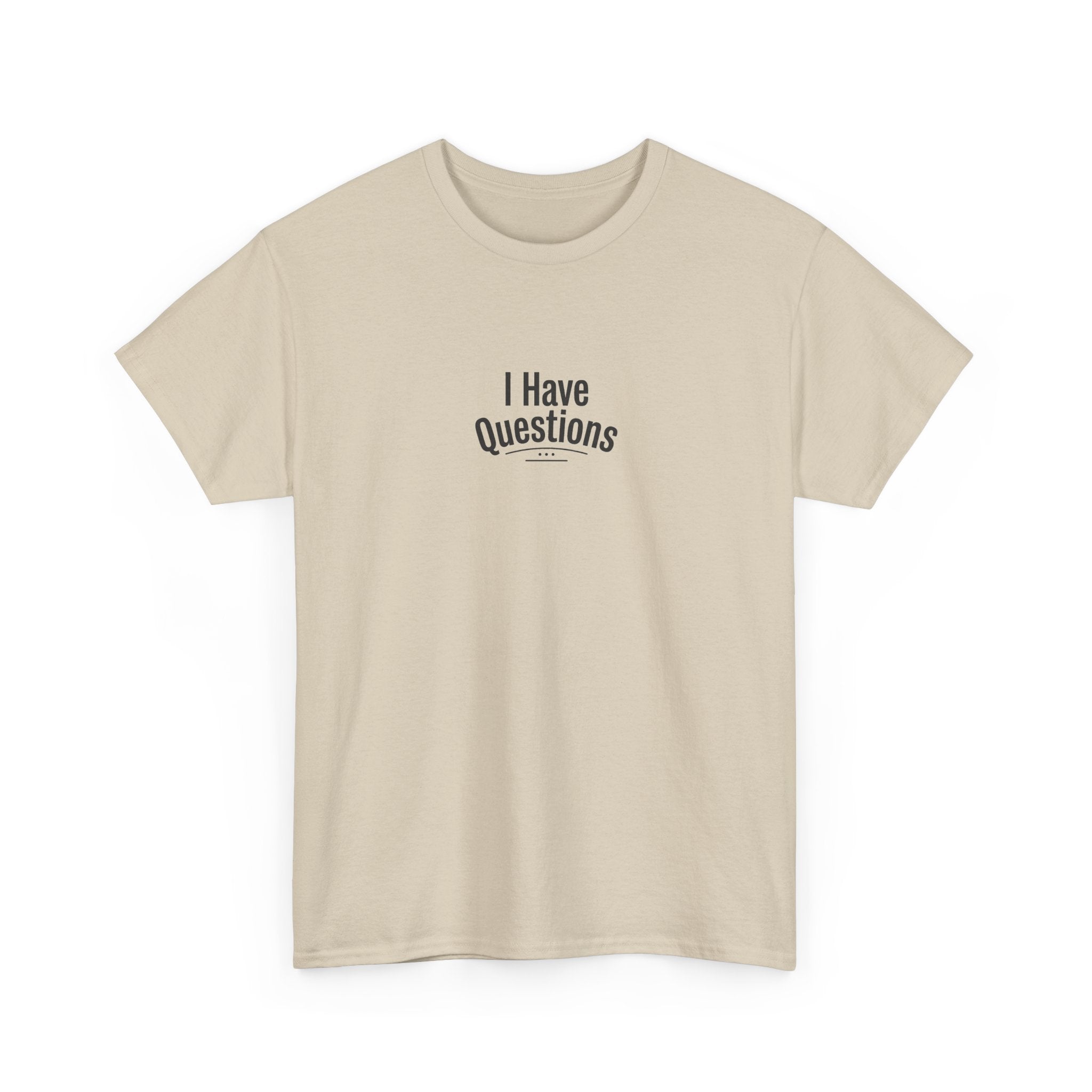 T-Shirt — Minimal “I Have Questions” Graphic Tee, Humorous Casual Shirt for Everyday Wear