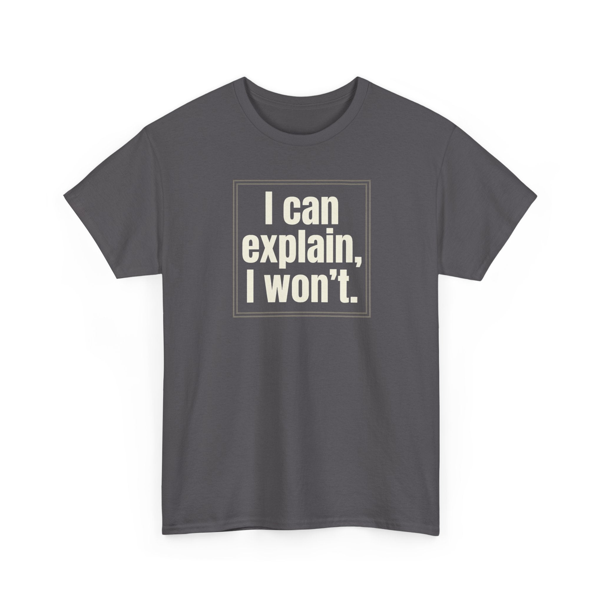 I Can Explain, I Won't Tee — Funny Statement Graphic T‑Shirt