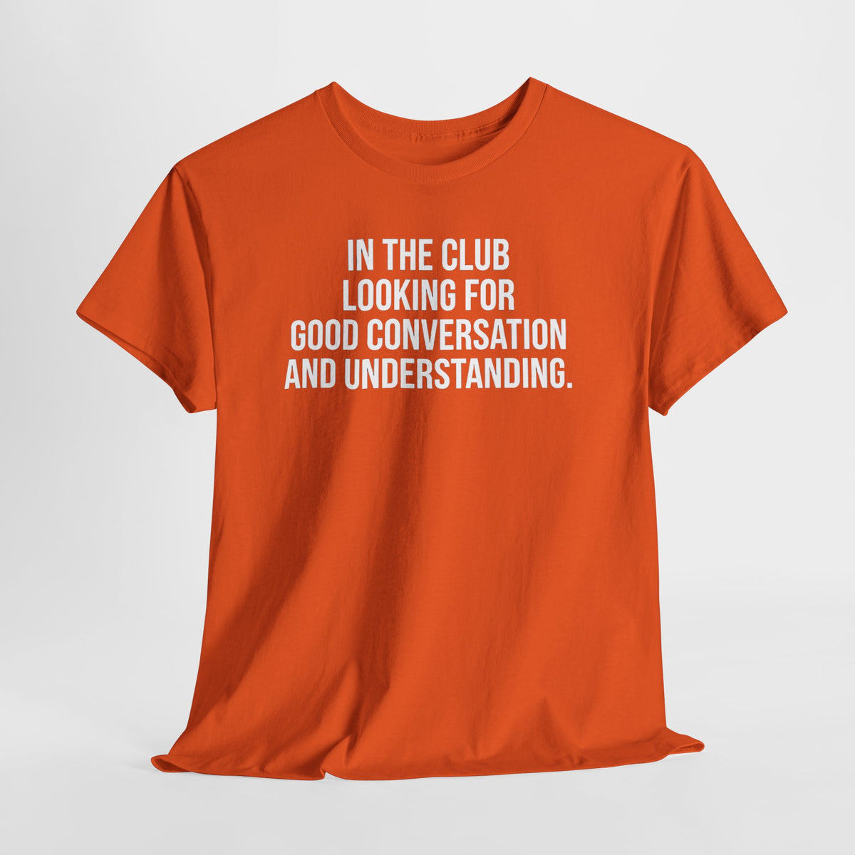 Funny Graphic Tee — “In the Club Looking for Good Conversation and Understanding” Shirt