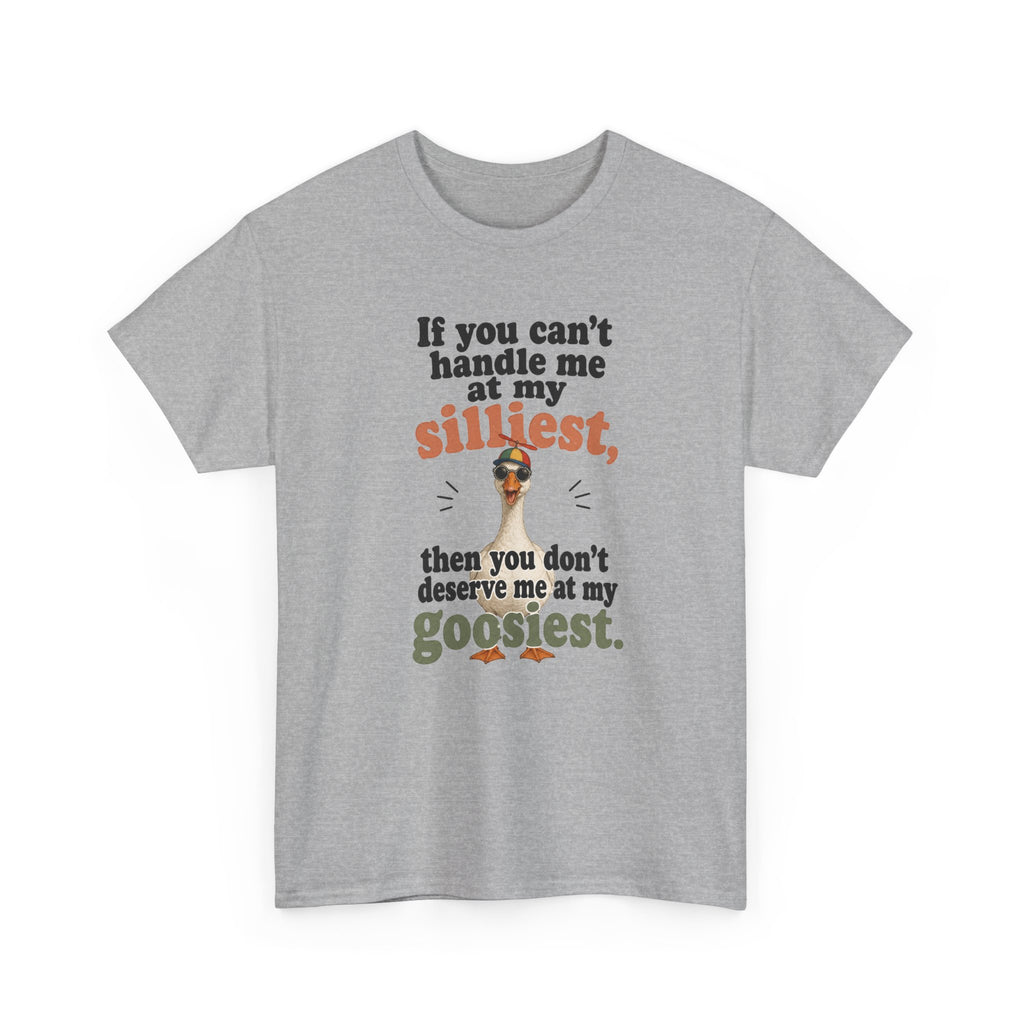 Goose T-Shirt — "If You Can't Handle Me at My Silliest..." Funny Goose Tee