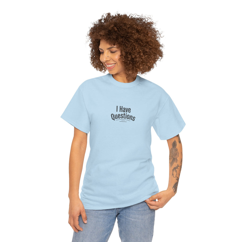 T-Shirt — Minimal “I Have Questions” Graphic Tee, Humorous Casual Shirt for Everyday Wear