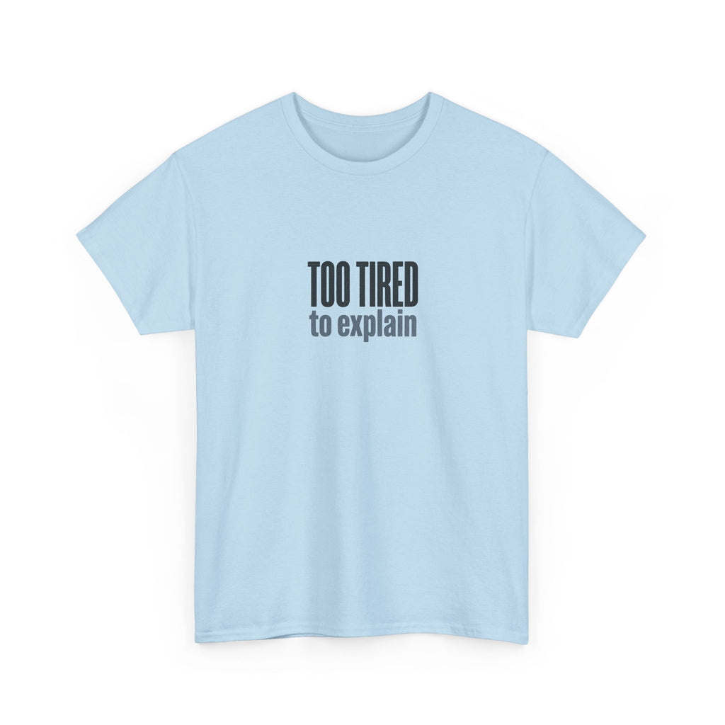 Too Tired to Explain T-Shirt - Funny Sarcastic Graphic Tee
