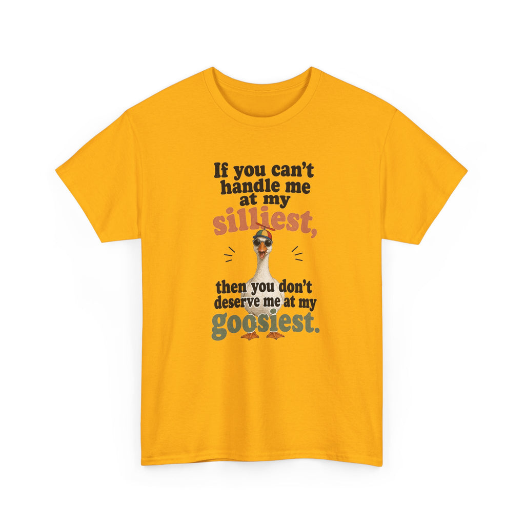 Goose T-Shirt — "If You Can't Handle Me at My Silliest..." Funny Goose Tee