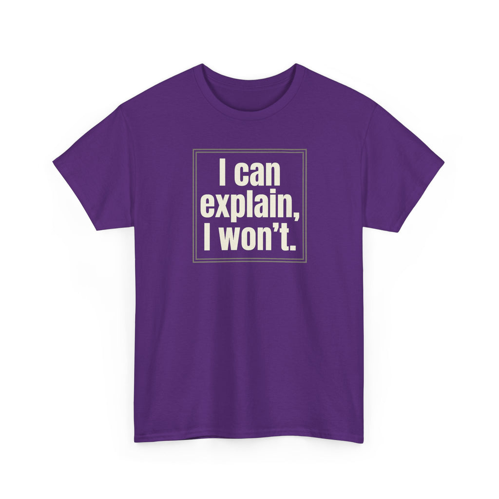 I Can Explain, I Won't Tee — Funny Statement Graphic T‑Shirt