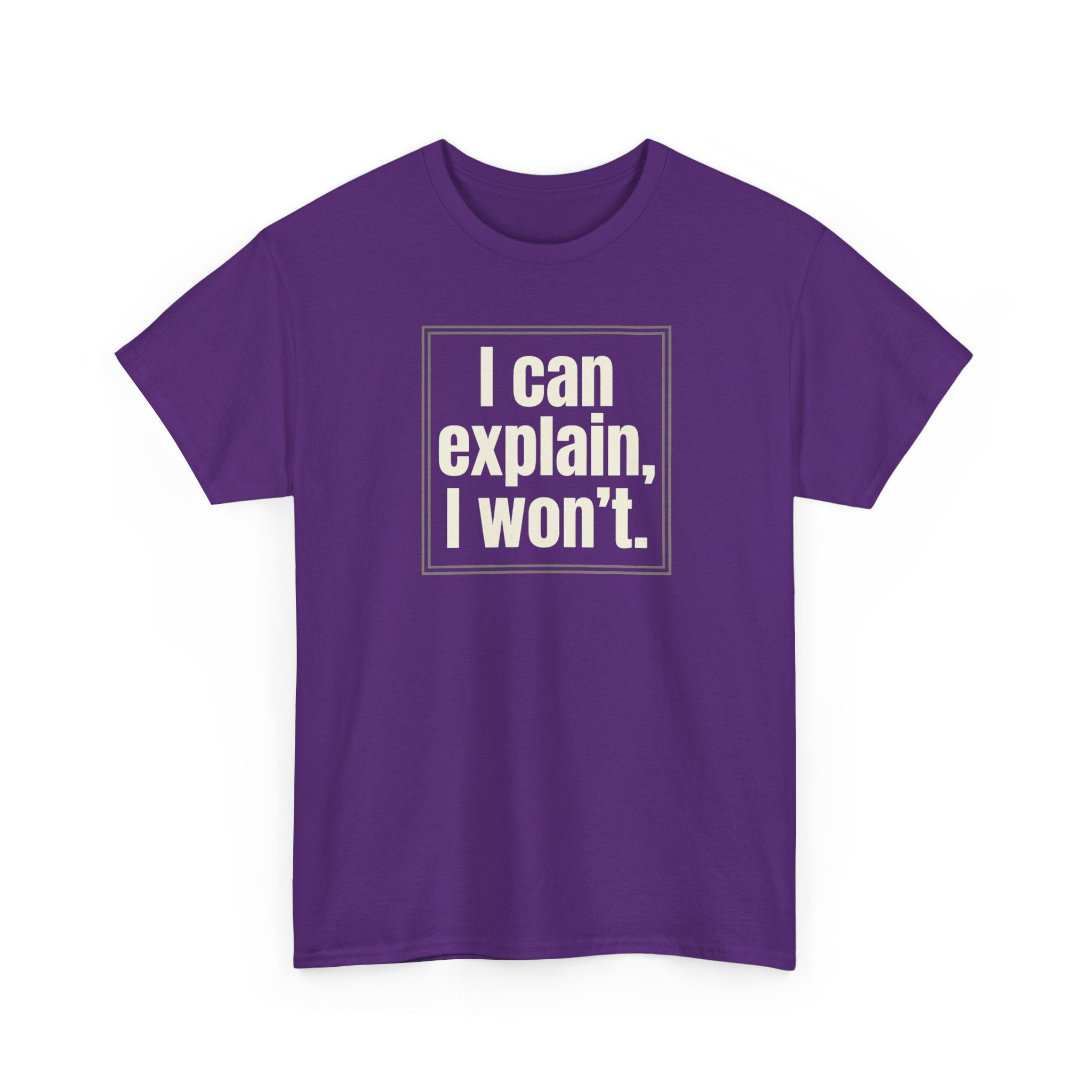 I Can Explain, I Won't Tee — Funny Statement Graphic T‑Shirt