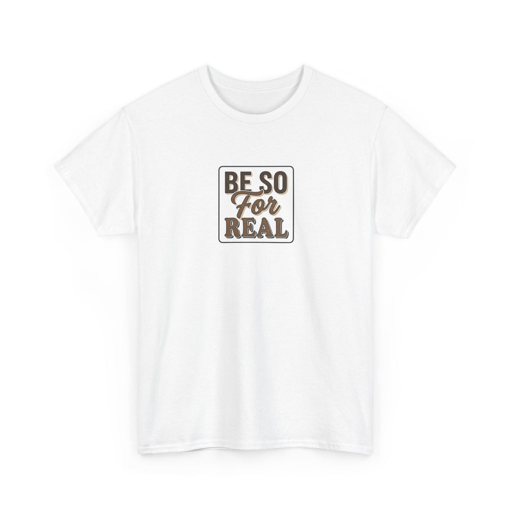Be So For Real T-Shirt - Sarcastic Funny Graphic Tee