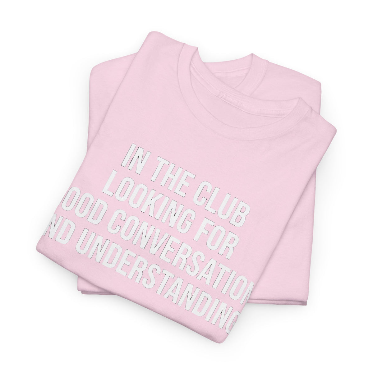 Funny Graphic Tee — “In the Club Looking for Good Conversation and Understanding” Shirt