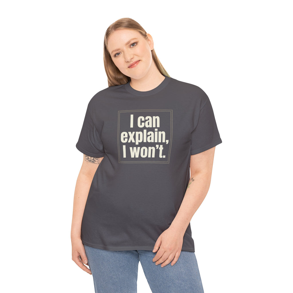 I Can Explain, I Won't Tee — Funny Statement Graphic T‑Shirt