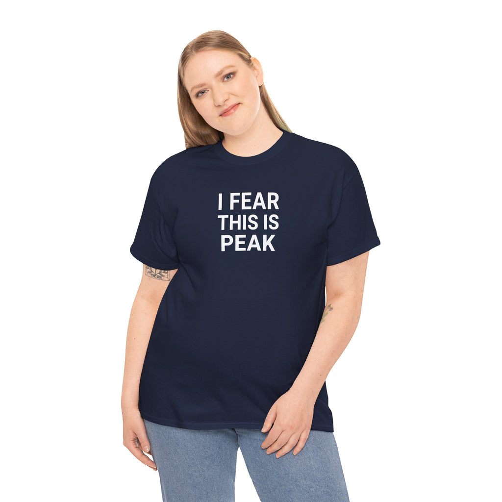 I Fear This Is Peak Tee — Funny Minimalist Graphic T-Shirt