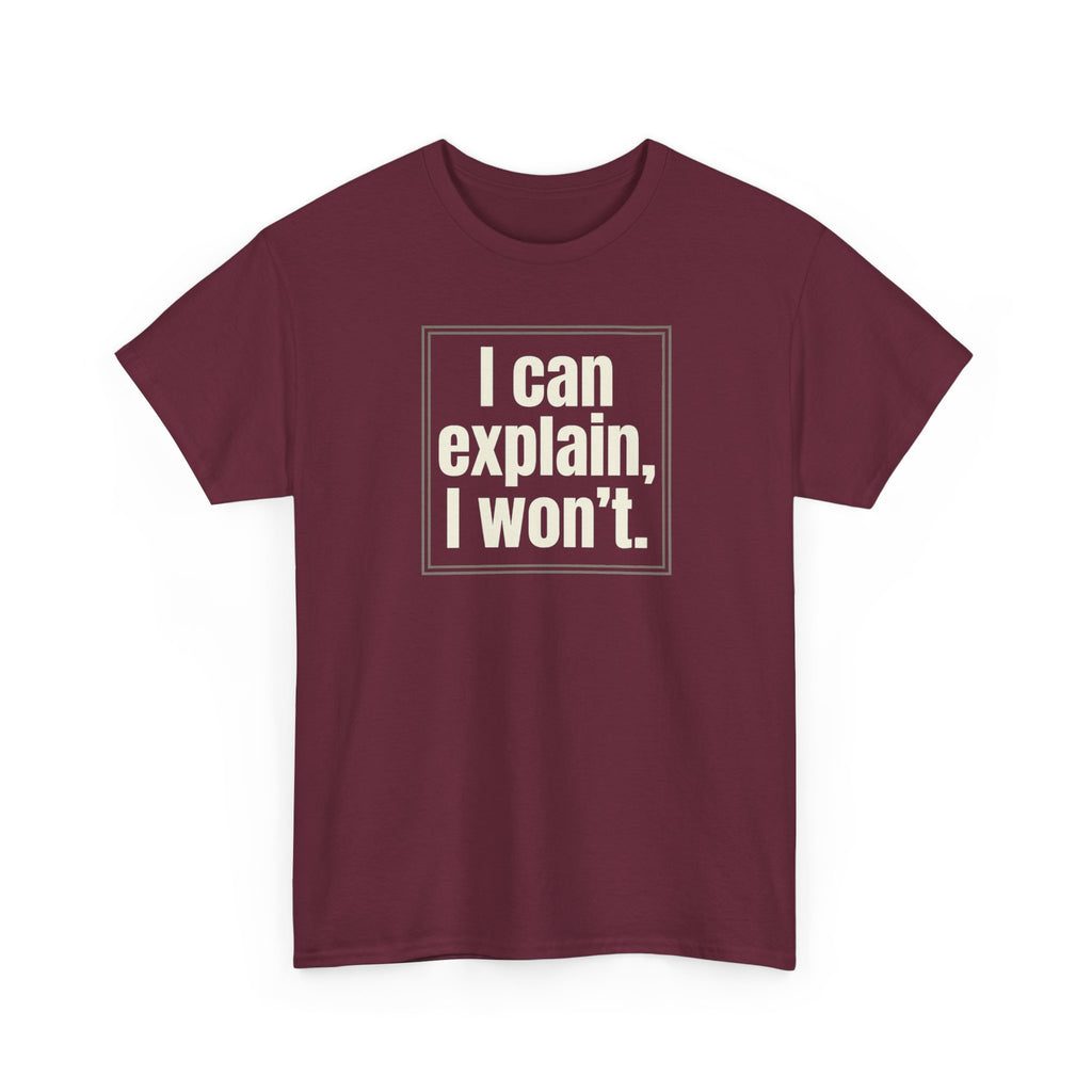 I Can Explain, I Won't Tee — Funny Statement Graphic T‑Shirt