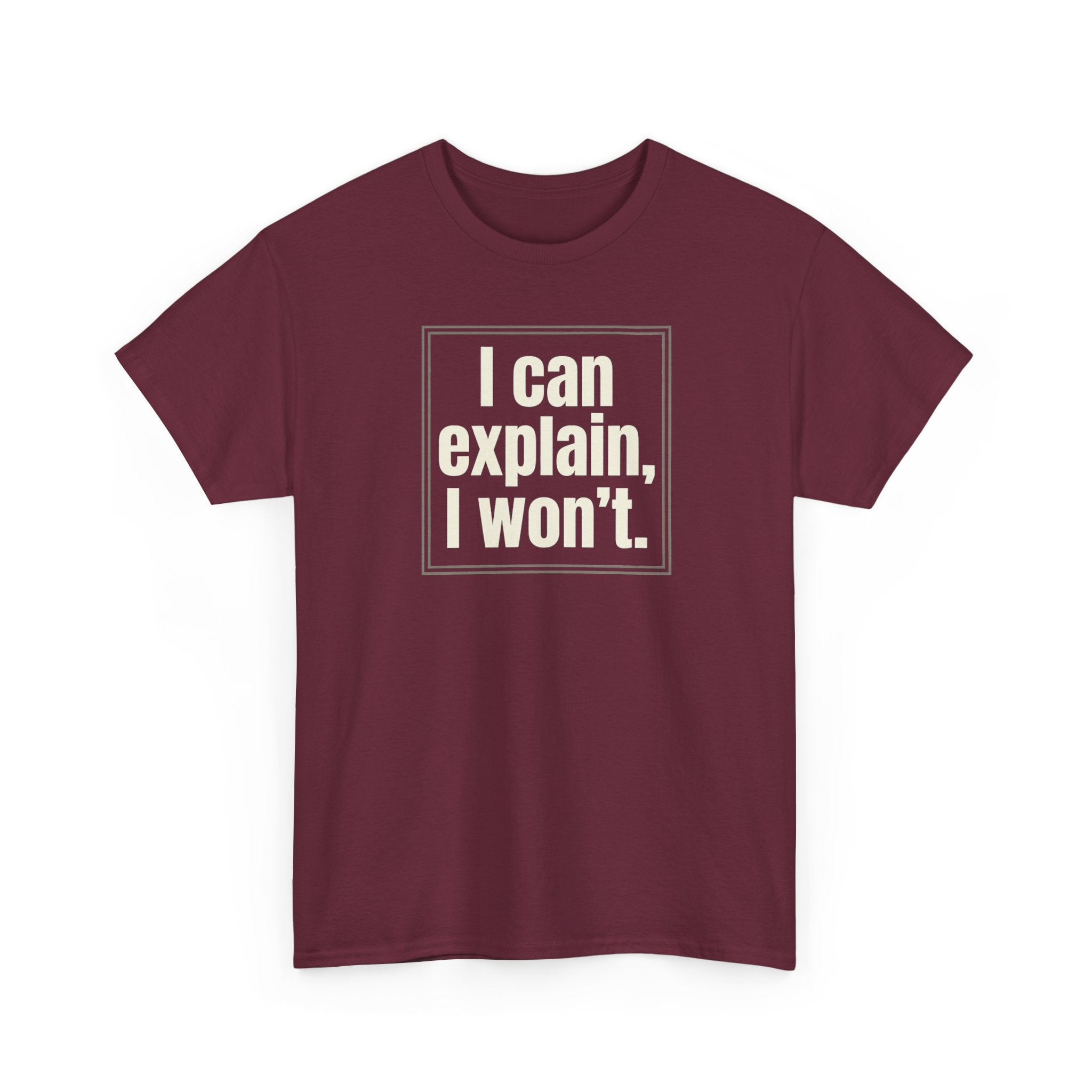 I Can Explain, I Won't Tee — Funny Statement Graphic T‑Shirt