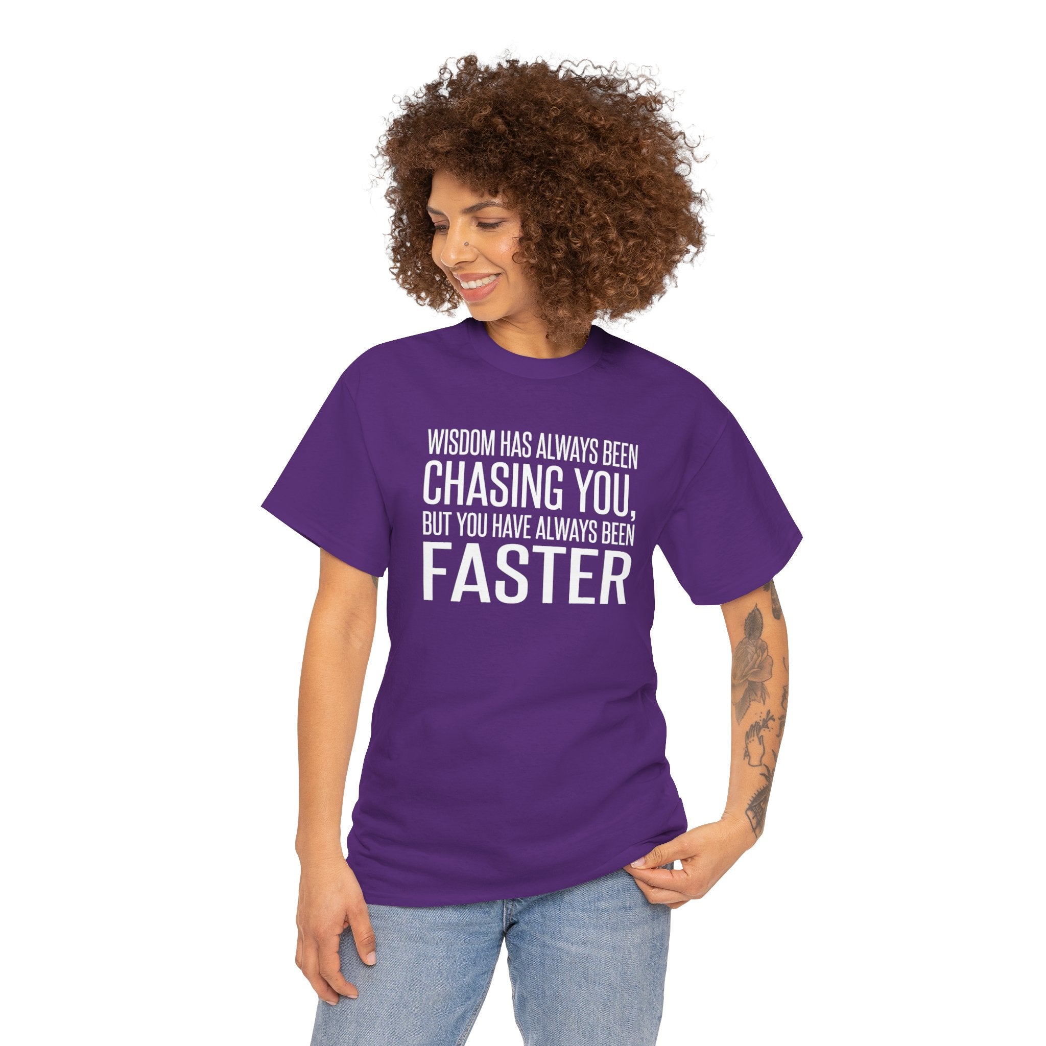 Funny Quote T-Shirt — "Wisdom Has Always Been Chasing You, But You Have Always Been Faster"