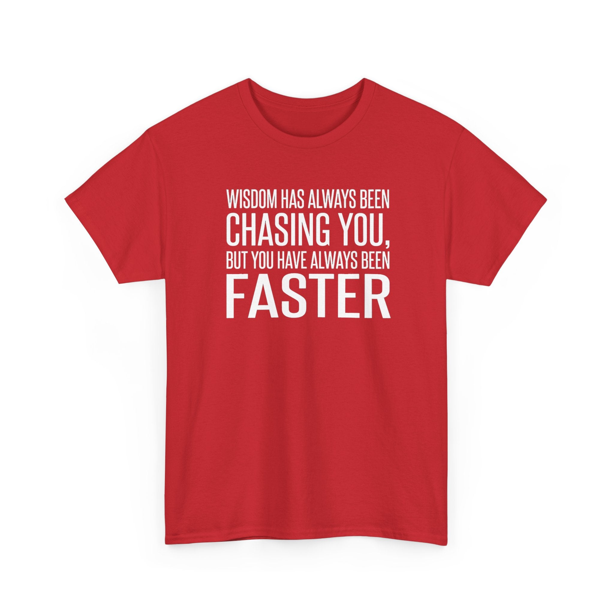 Funny Quote T-Shirt — "Wisdom Has Always Been Chasing You, But You Have Always Been Faster"