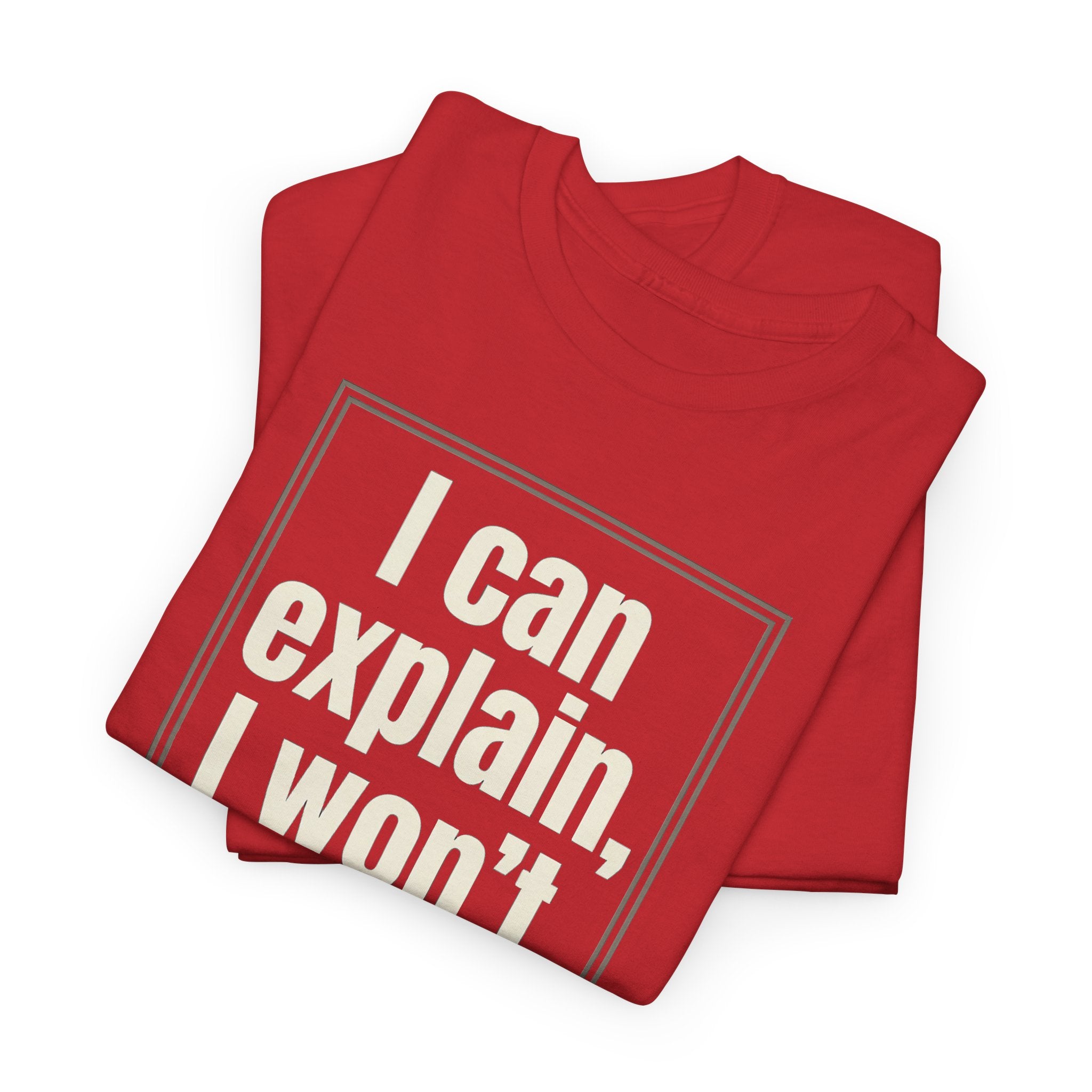 I Can Explain, I Won't Tee — Funny Statement Graphic T‑Shirt