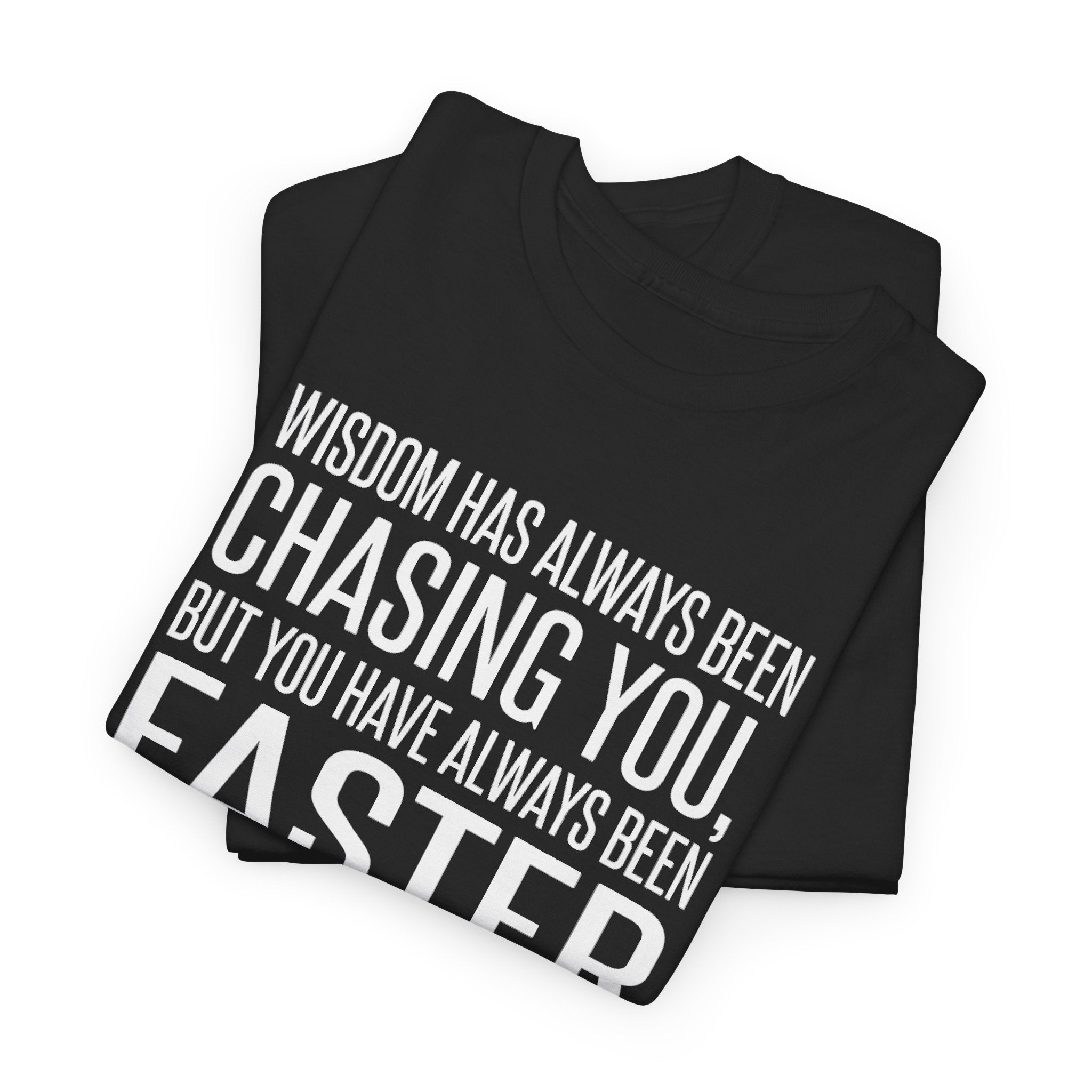 Funny Quote T-Shirt — "Wisdom Has Always Been Chasing You, But You Have Always Been Faster"