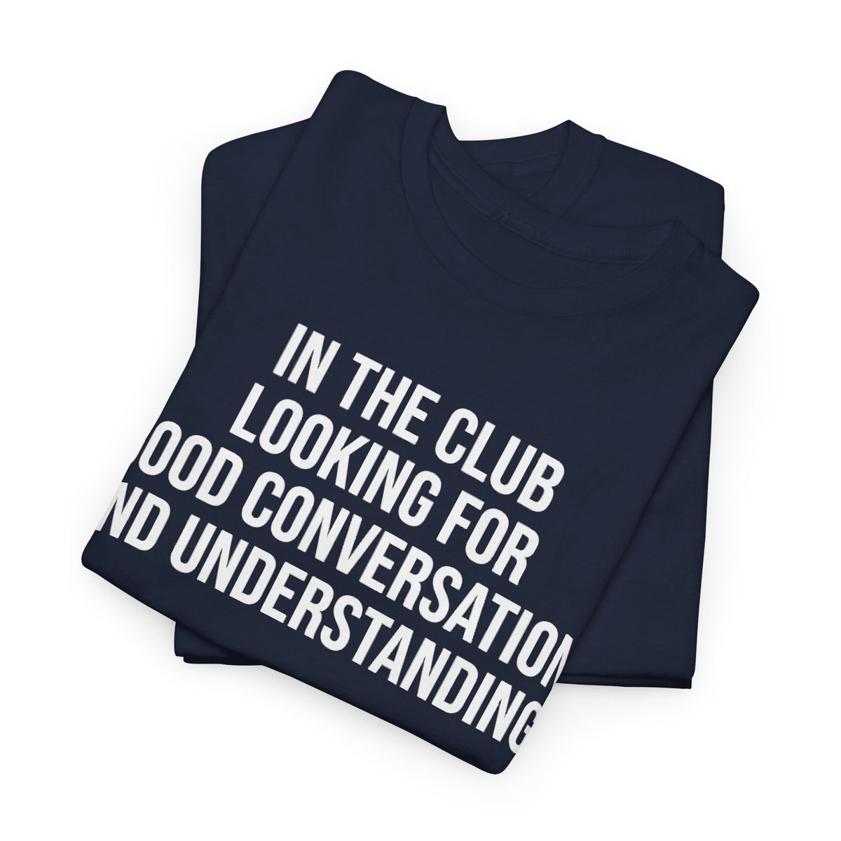 Funny Graphic Tee — “In the Club Looking for Good Conversation and Understanding” Shirt