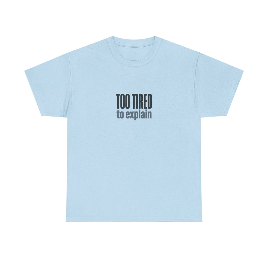 Too Tired to Explain T-Shirt - Funny Sarcastic Graphic Tee