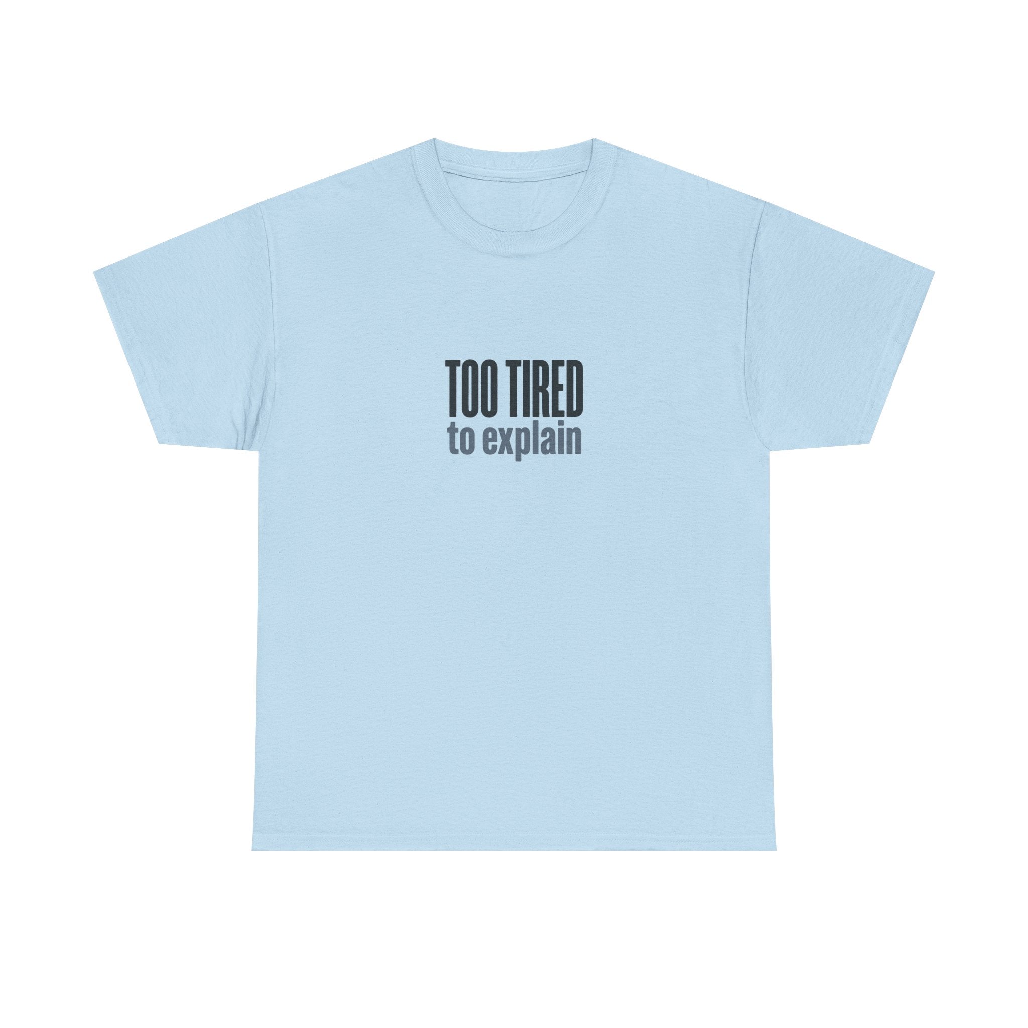 Too Tired to Explain T-Shirt - Funny Sarcastic Graphic Tee