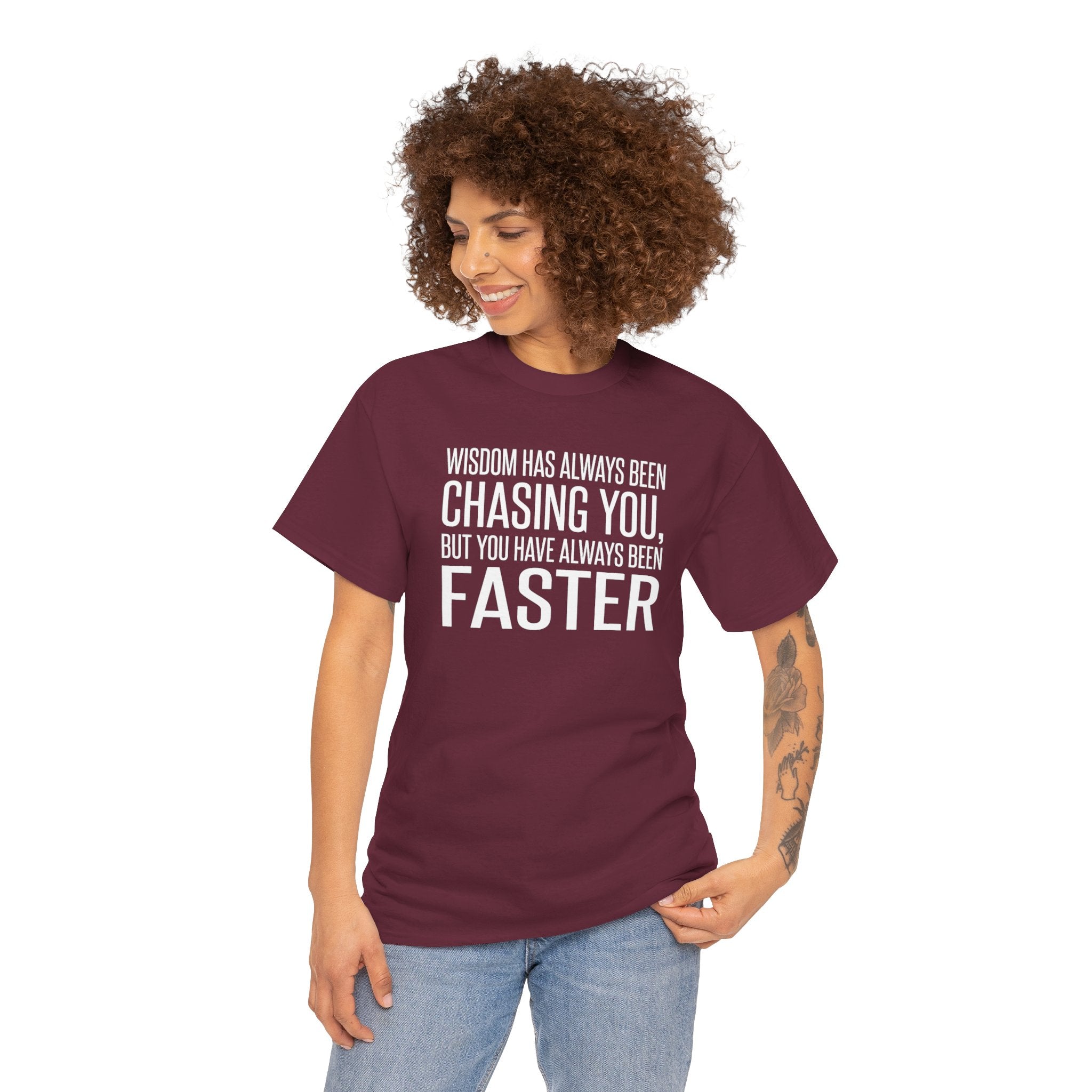 Funny Quote T-Shirt — "Wisdom Has Always Been Chasing You, But You Have Always Been Faster"