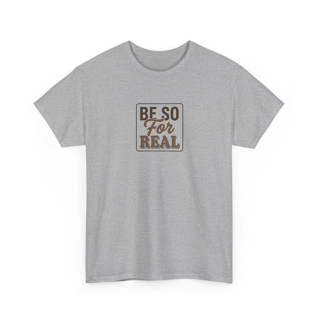 Be So For Real T-Shirt - Sarcastic Funny Graphic Tee