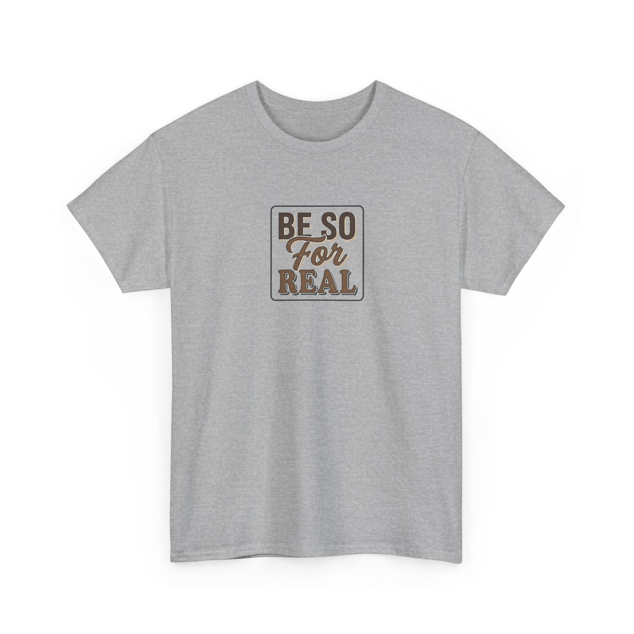 Be So For Real T-Shirt - Sarcastic Funny Graphic Tee