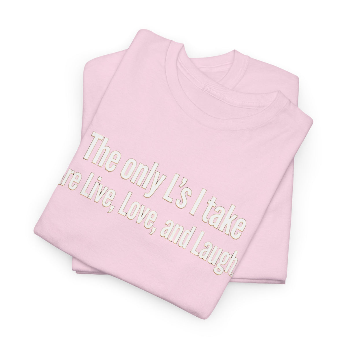 Live, Love, Laugh T-Shirt — "The only L's I take Are Live, Love, and Laugh." Inspirational Graphic Tee