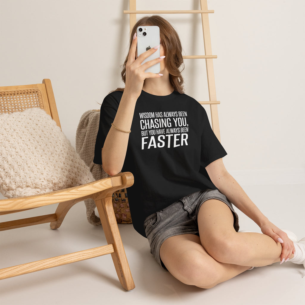 Funny Quote T-Shirt — "Wisdom Has Always Been Chasing You, But You Have Always Been Faster"
